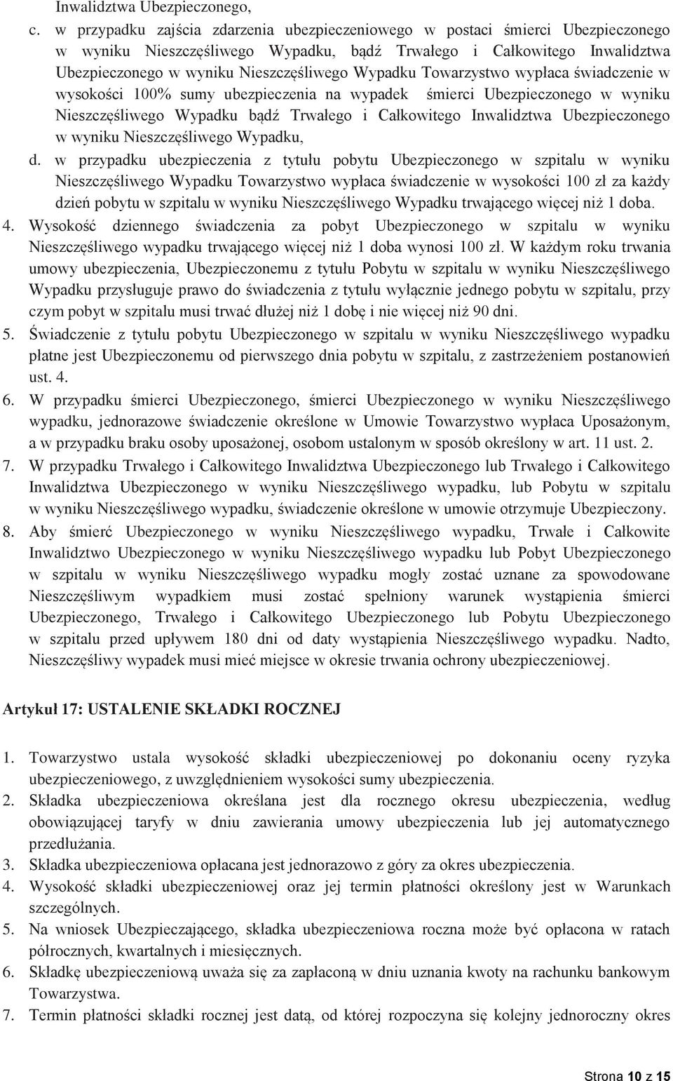 Wypadku Towarzystwo wypłaca świadczenie w wysokości 100% sumy ubezpieczenia na wypadek śmierci Ubezpieczonego w wyniku Nieszczęśliwego Wypadku bądź Trwałego i Całkowitego Inwalidztwa Ubezpieczonego w