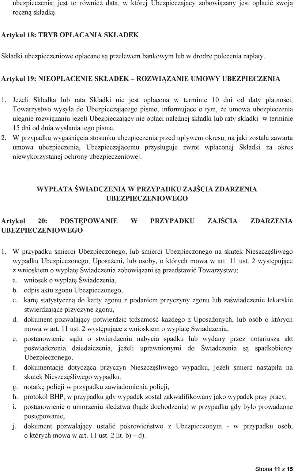 Jeżeli Składka lub rata Składki nie jest opłacona w terminie 10 dni od daty płatności, Towarzystwo wysyła do Ubezpieczającego pismo, informujące o tym, że umowa ubezpieczenia ulegnie rozwiązaniu