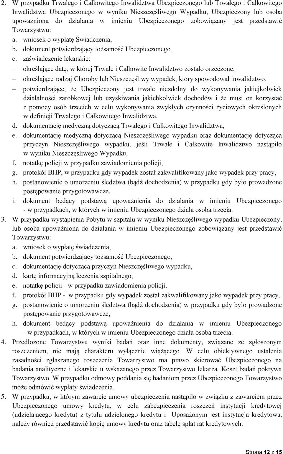 zaświadczenie lekarskie: określające datę, w której Trwałe i Całkowite Inwalidztwo zostało orzeczone, określające rodzaj Choroby lub Nieszczęśliwy wypadek, który spowodował inwalidztwo,