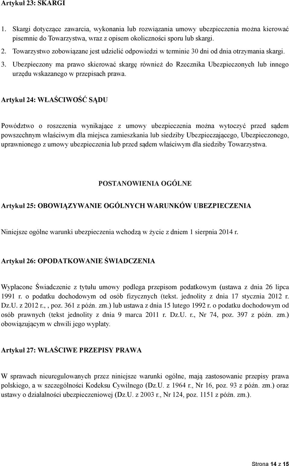 Artykuł 24: WŁAŚCIWOŚĆ SĄDU Powództwo o roszczenia wynikające z umowy ubezpieczenia można wytoczyć przed sądem powszechnym właściwym dla miejsca zamieszkania lub siedziby Ubezpieczającego,