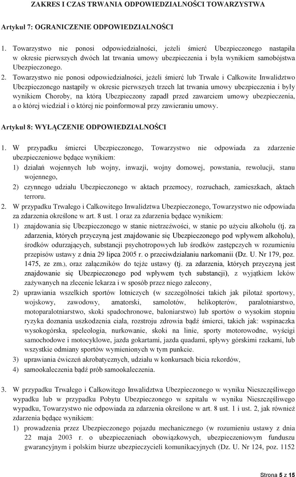 Towarzystwo nie ponosi odpowiedzialności, jeżeli śmierć lub Trwałe i Całkowite Inwalidztwo Ubezpieczonego nastąpiły w okresie pierwszych trzech lat trwania umowy ubezpieczenia i były wynikiem