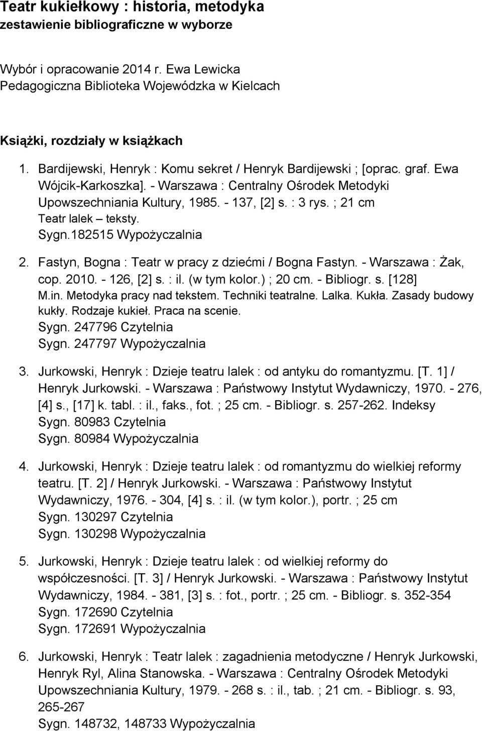 ; 21 cm Teatr lalek teksty. Sygn.182515 Wypożyczalnia 2. Fastyn, Bogna : Teatr w pracy z dziećmi / Bogna Fastyn. - Warszawa : Żak, cop. 2010. - 126, [2] s. : il. (w tym kolor.) ; 20 cm. - Bibliogr. s. [128] M.