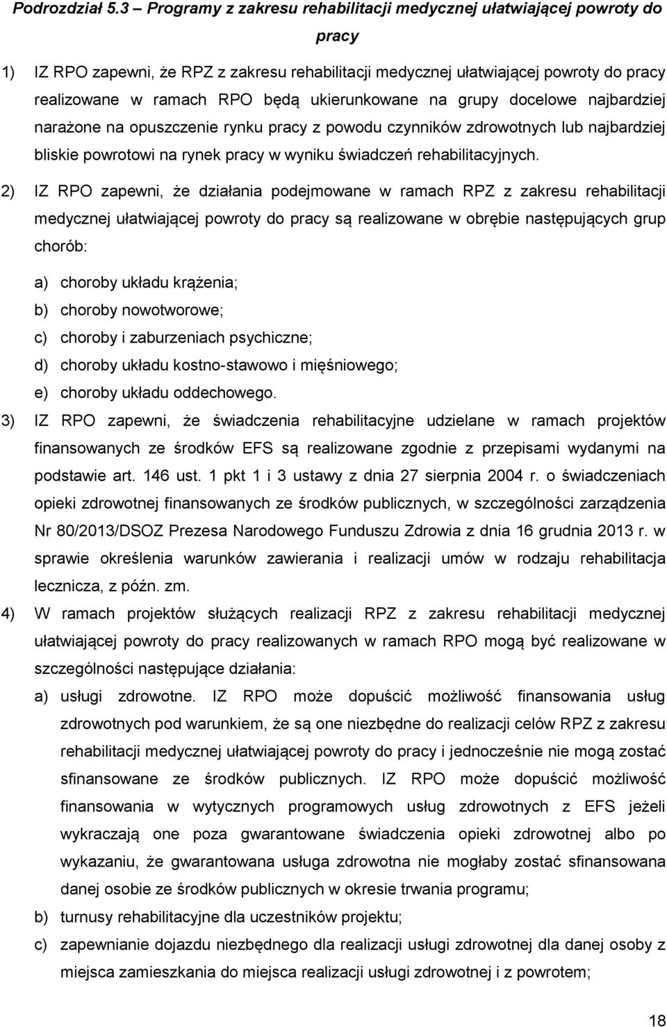 ukierunkowane na grupy docelowe najbardziej narażone na opuszczenie rynku pracy z powodu czynników zdrowotnych lub najbardziej bliskie powrotowi na rynek pracy w wyniku świadczeń rehabilitacyjnych.