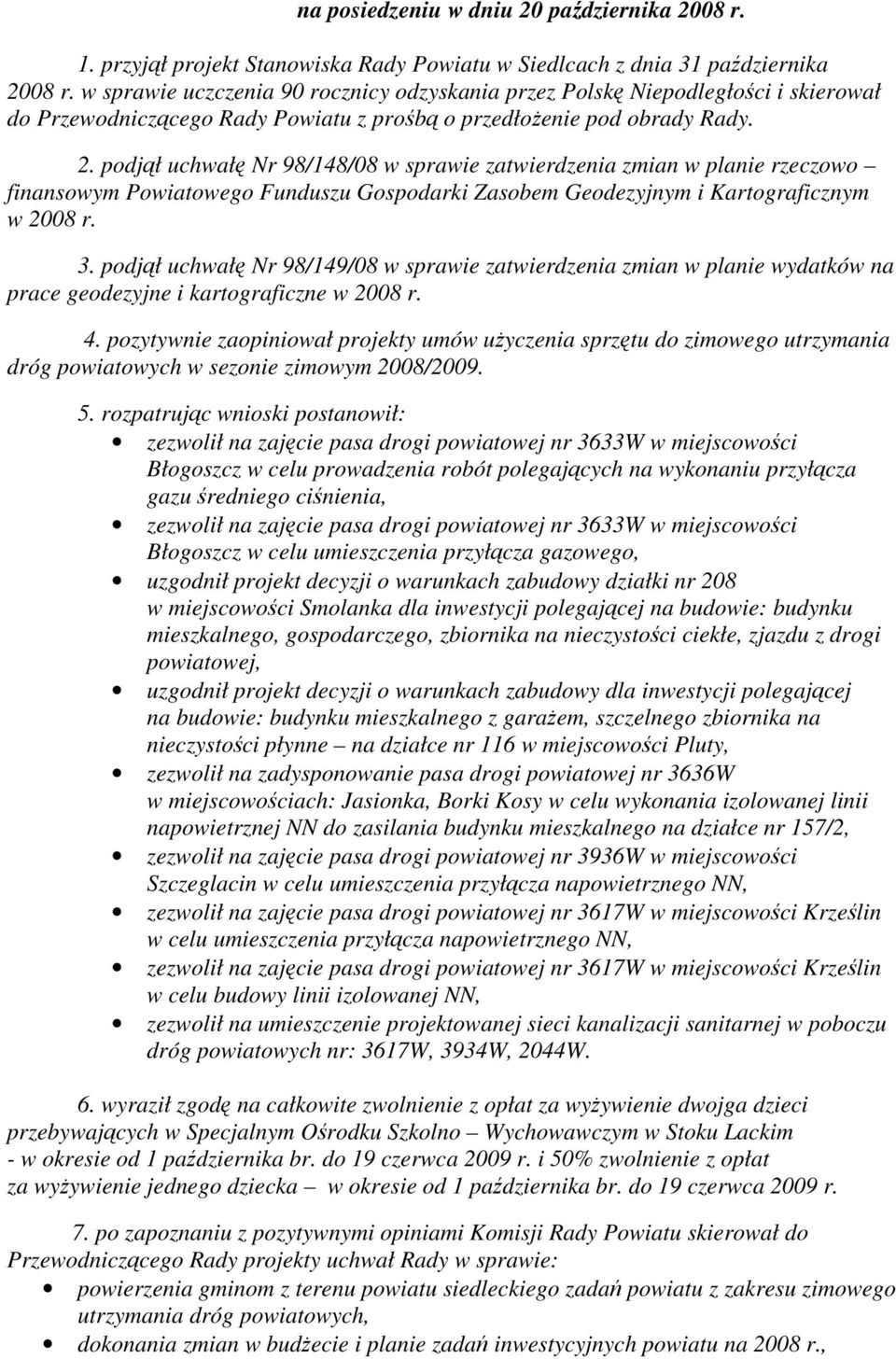 podjął uchwałę Nr 98/148/08 w sprawie zatwierdzenia zmian w planie rzeczowo finansowym Powiatowego Funduszu Gospodarki Zasobem Geodezyjnym i Kartograficznym w 2008 r. 3.