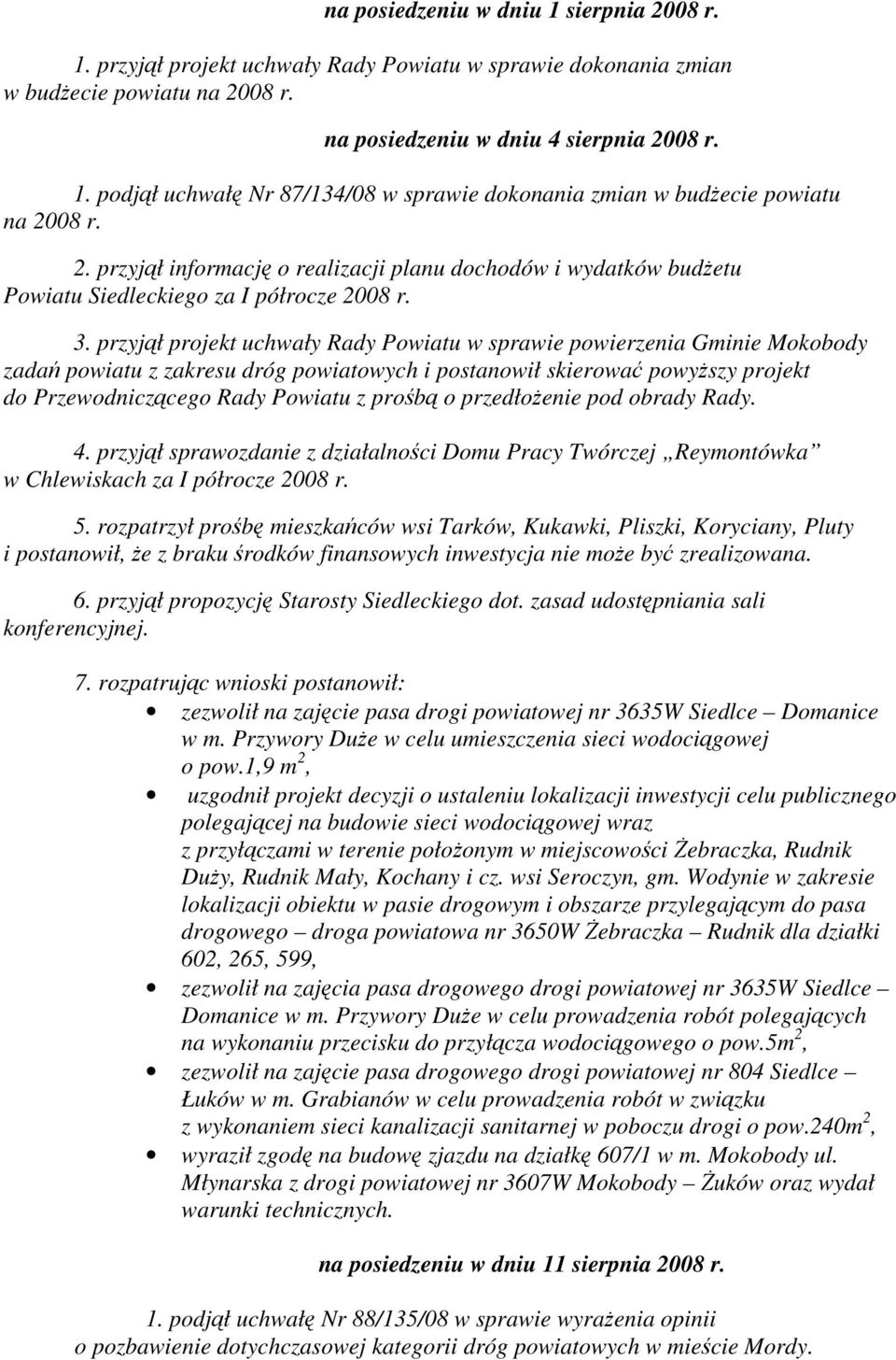 przyjął projekt uchwały Rady Powiatu w sprawie powierzenia Gminie Mokobody zadań powiatu z zakresu dróg powiatowych i postanowił skierować powyższy projekt do Przewodniczącego Rady Powiatu z prośbą o