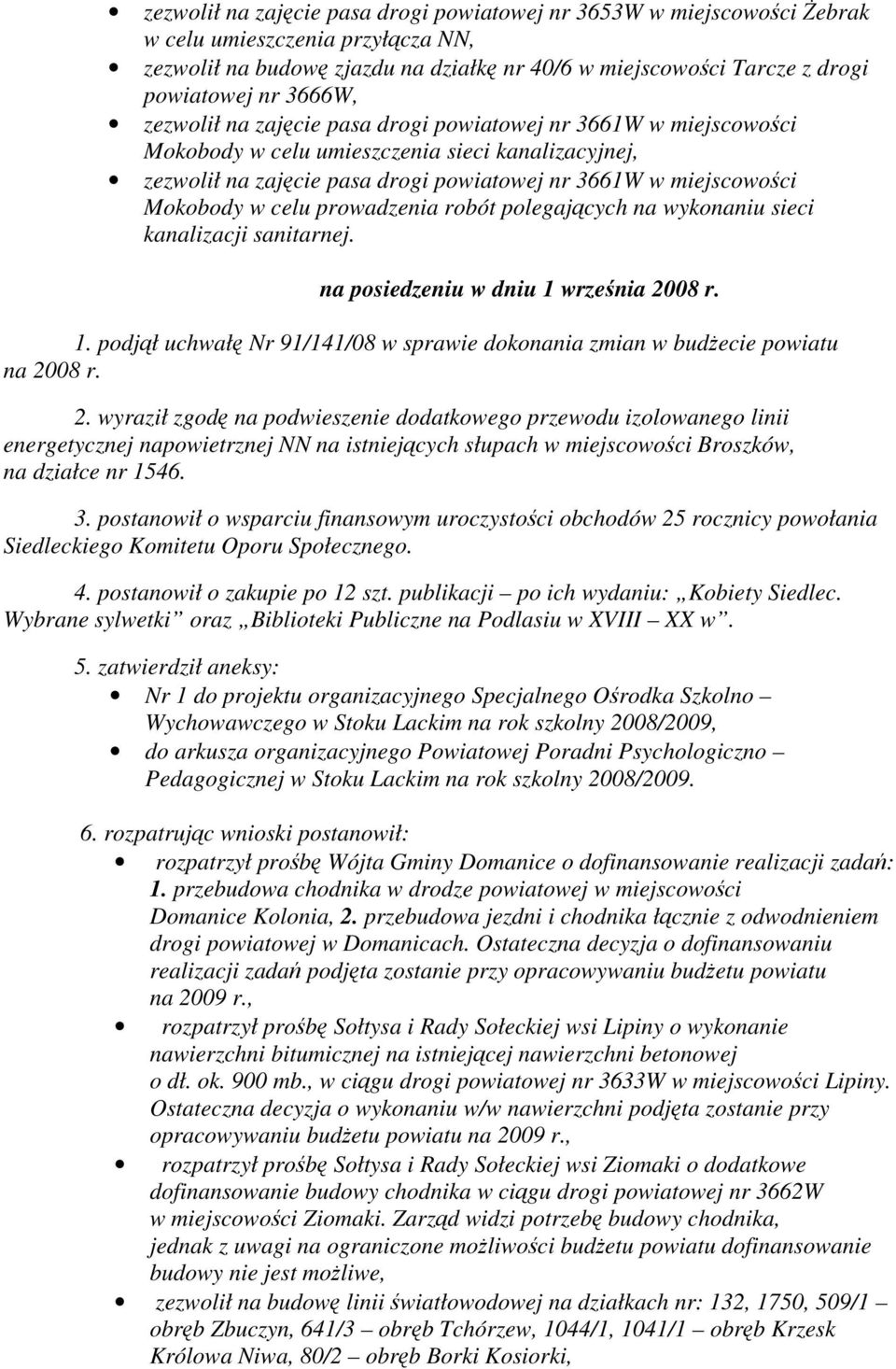 w celu prowadzenia robót polegających na wykonaniu sieci kanalizacji sanitarnej. na posiedzeniu w dniu 1 września 2008 r. 1. podjął uchwałę Nr 91/141/08 w sprawie dokonania zmian w budżecie powiatu na 2008 r.