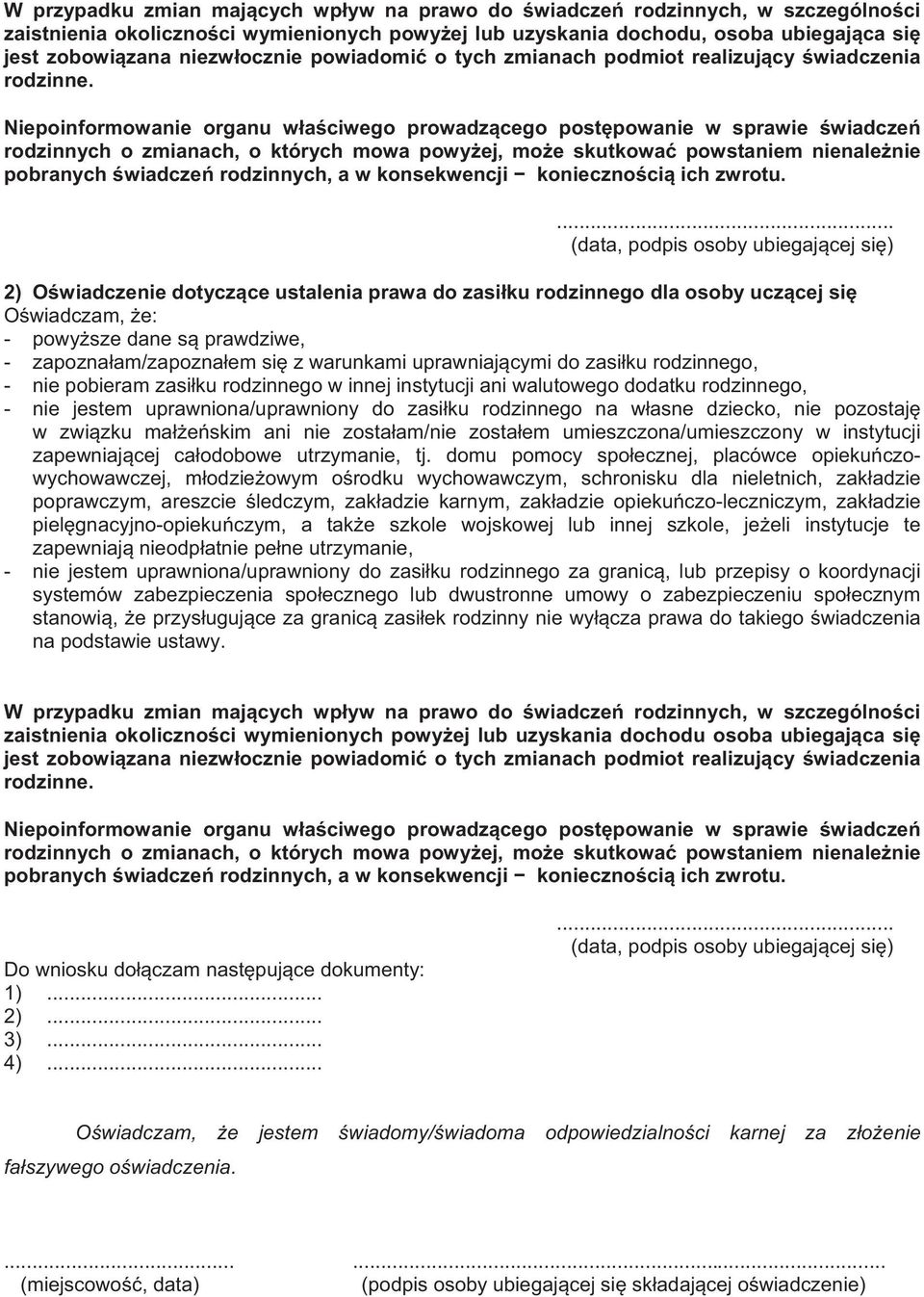 Niepoinformowanie organu waciwego prowadzcego postpowanie w sprawie wiadcze rodzinnych o zmianach, o których mowa powyej, moe skutkowa powstaniem nienalenie pobranych wiadcze rodzinnych, a w