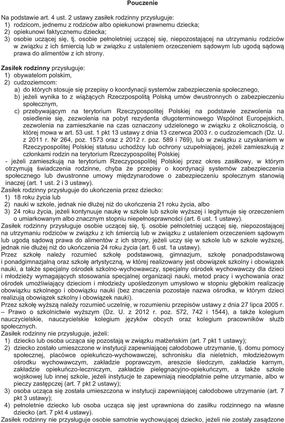 Zasiek rodzinny przysuguje: 1) obywatelom polskim, 2) cudzoziemcom: a) do których stosuje si przepisy o koordynacji systemów zabezpieczenia spoecznego, b) jeeli wynika to z wicych Rzeczpospolit Polsk