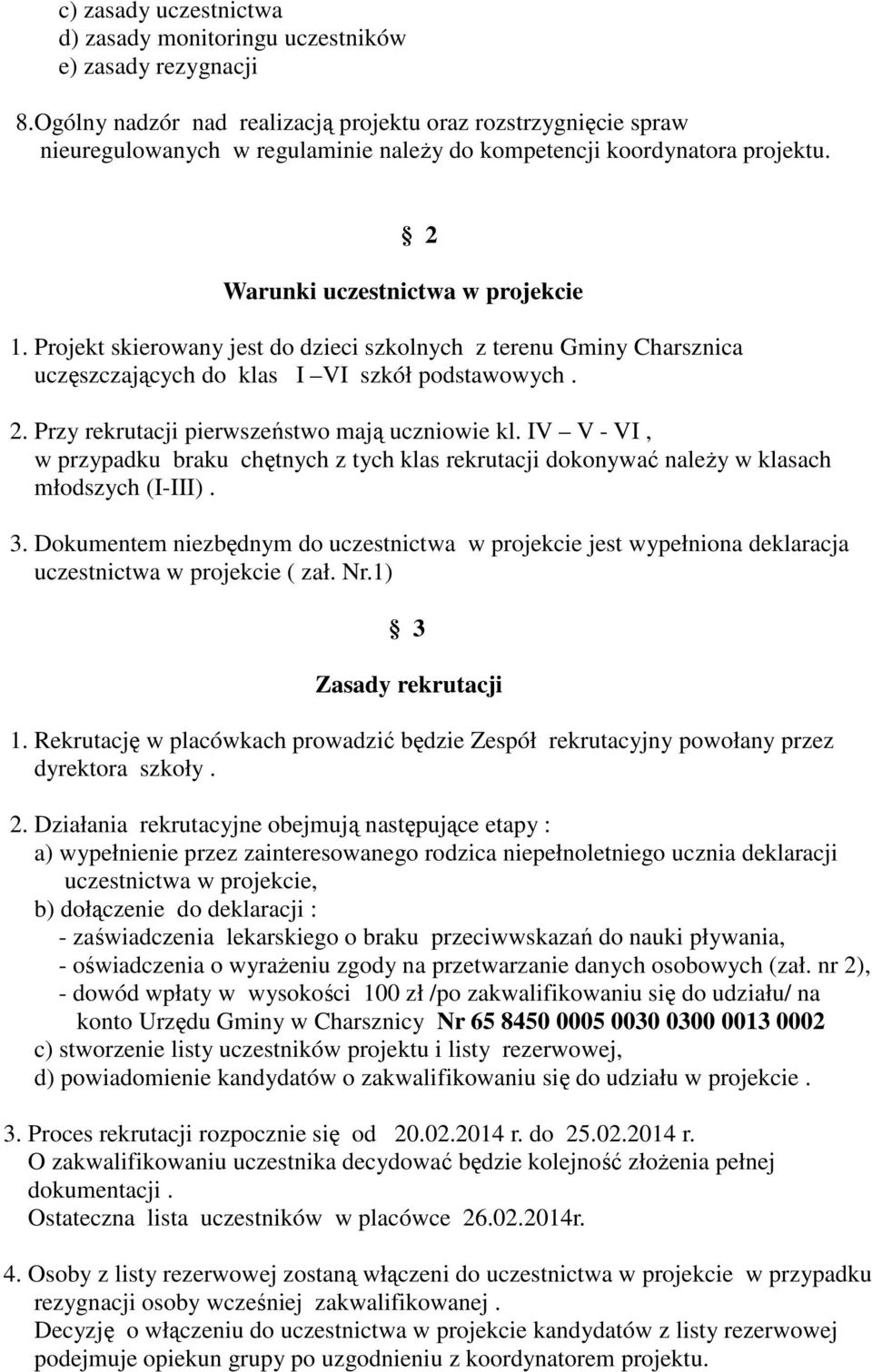 Projekt skierowany jest do dzieci szkolnych z terenu Gminy Charsznica uczęszczających do klas I VI szkół podstawowych. 2. Przy rekrutacji pierwszeństwo mają uczniowie kl.