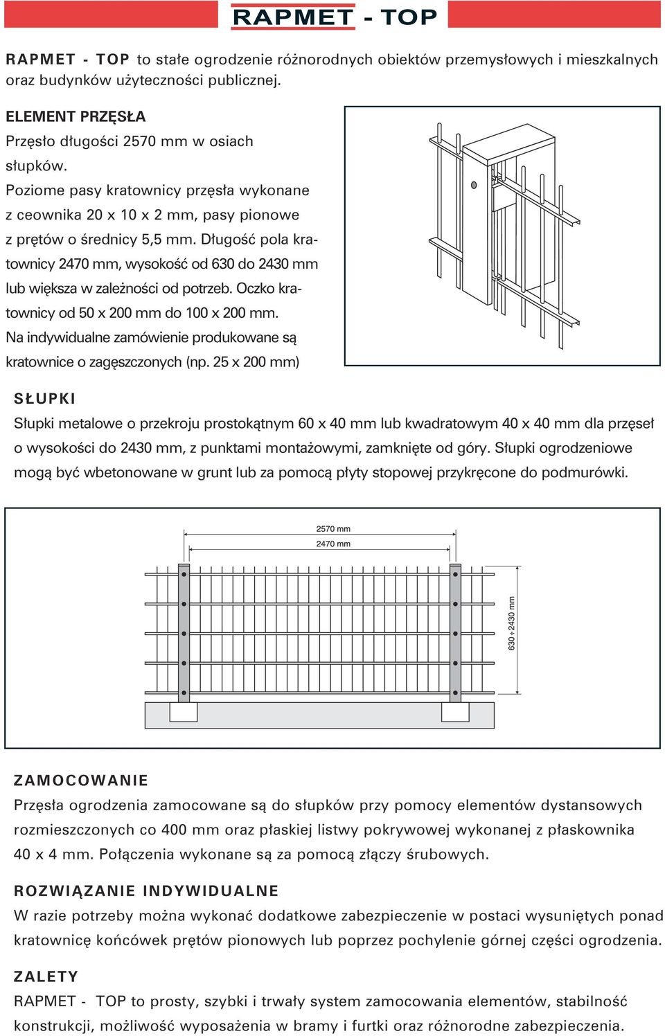 Długość pola kratownicy 2470 mm, wysokość od 630 do 2430 mm lub większa w zależności od potrzeb. Oczko kratownicy od 50 x 200 mm do 100 x 200 mm.