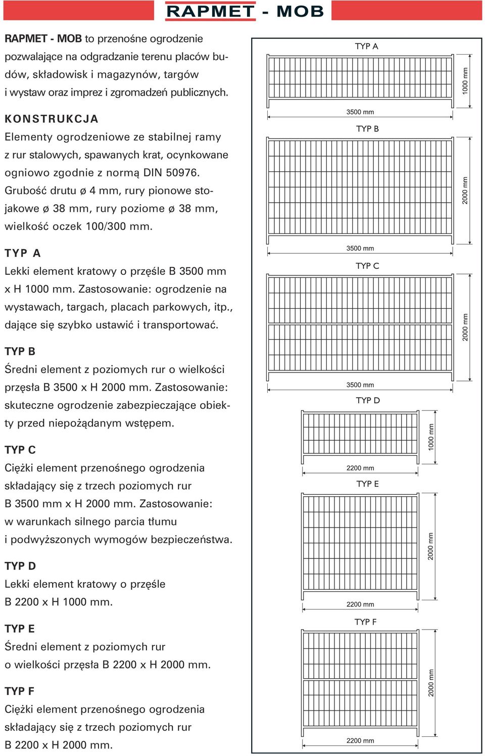 Grubość drutu ø 4 mm, rury pionowe stojakowe ø 38 mm, rury poziome ø 38 mm, wielkość oczek 100/300 mm. TYP B TYP A Lekki element kratowy o przęśle B 3500 mm x H 1000 mm.