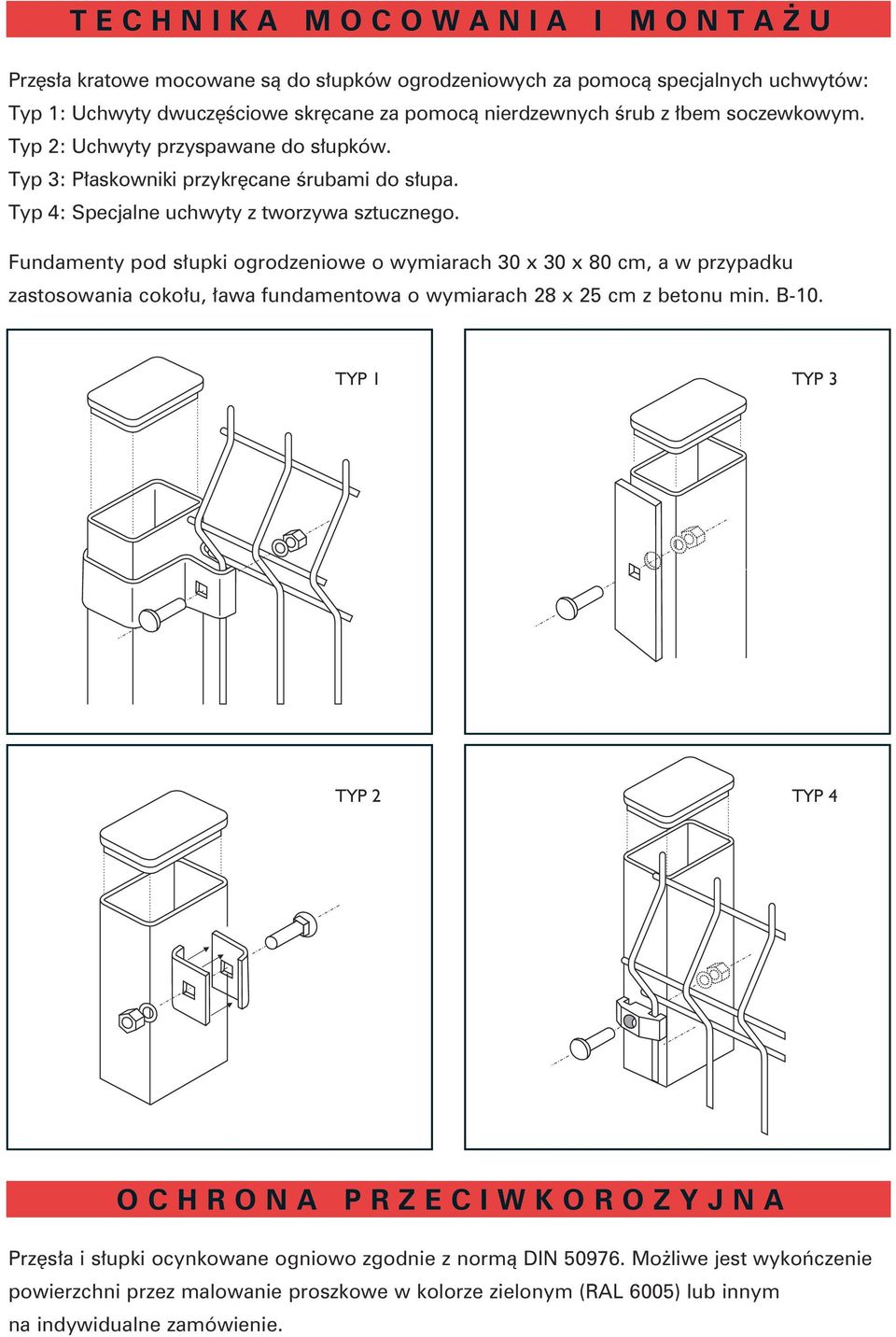 Fundamenty pod słupki ogrodzeniowe o wymiarach 30 x 30 x 80 cm, a w przypadku zastosowania cokołu, ława fundamentowa o wymiarach 28 x 25 cm z betonu min. B-10.
