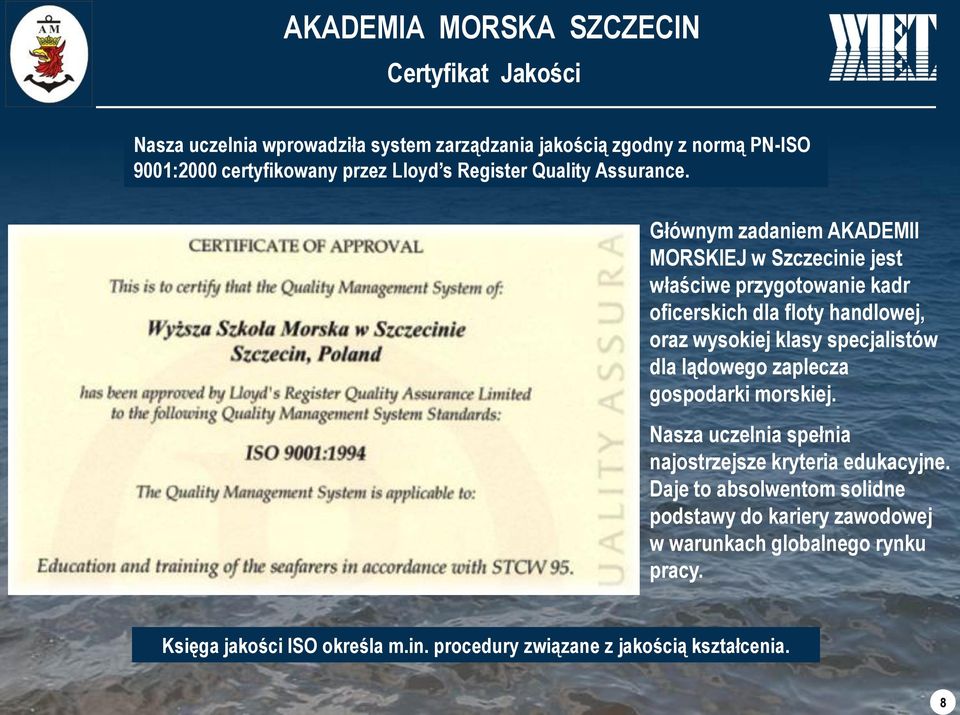 Głównym zadaniem AKADEMII MORSKIEJ w Szczecinie jest właściwe przygotowanie kadr oficerskich dla floty handlowej, oraz wysokiej klasy