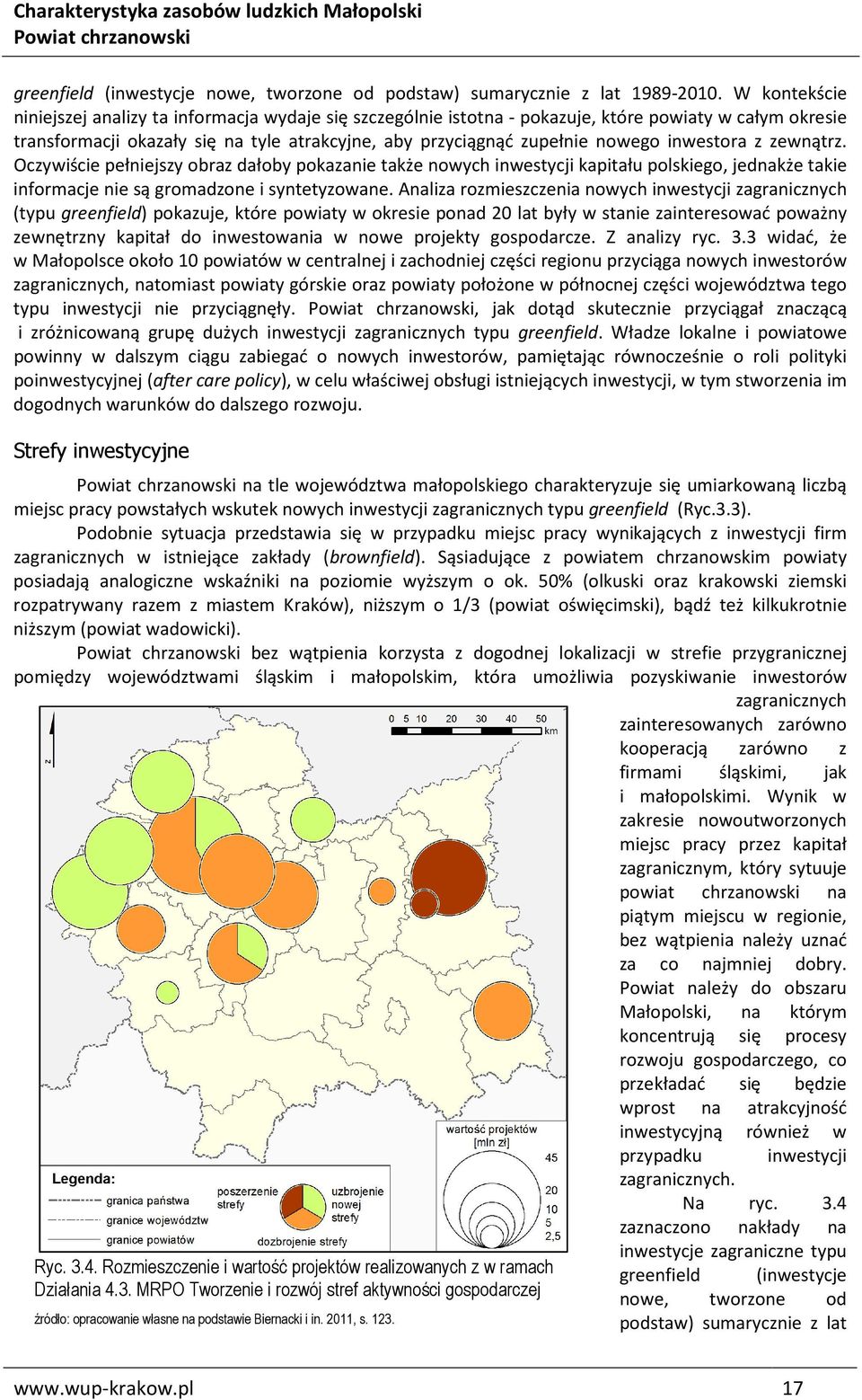 inwestora z zewnątrz. Oczywiście pełniejszy obraz dałoby pokazanie także nowych inwestycji kapitału polskiego, jednakże takie informacje nie są gromadzone i syntetyzowane.