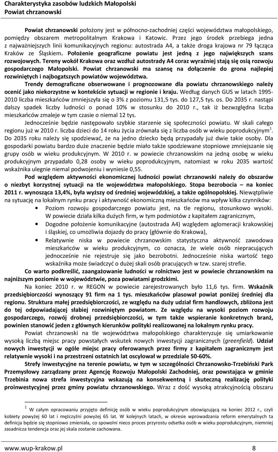 Położenie geograficzne powiatu jest jedną z jego największych szans rozwojowych. Tereny wokół Krakowa oraz wzdłuż autostrady A4 coraz wyraźniej stają się osią rozwoju gospodarczego Małopolski.