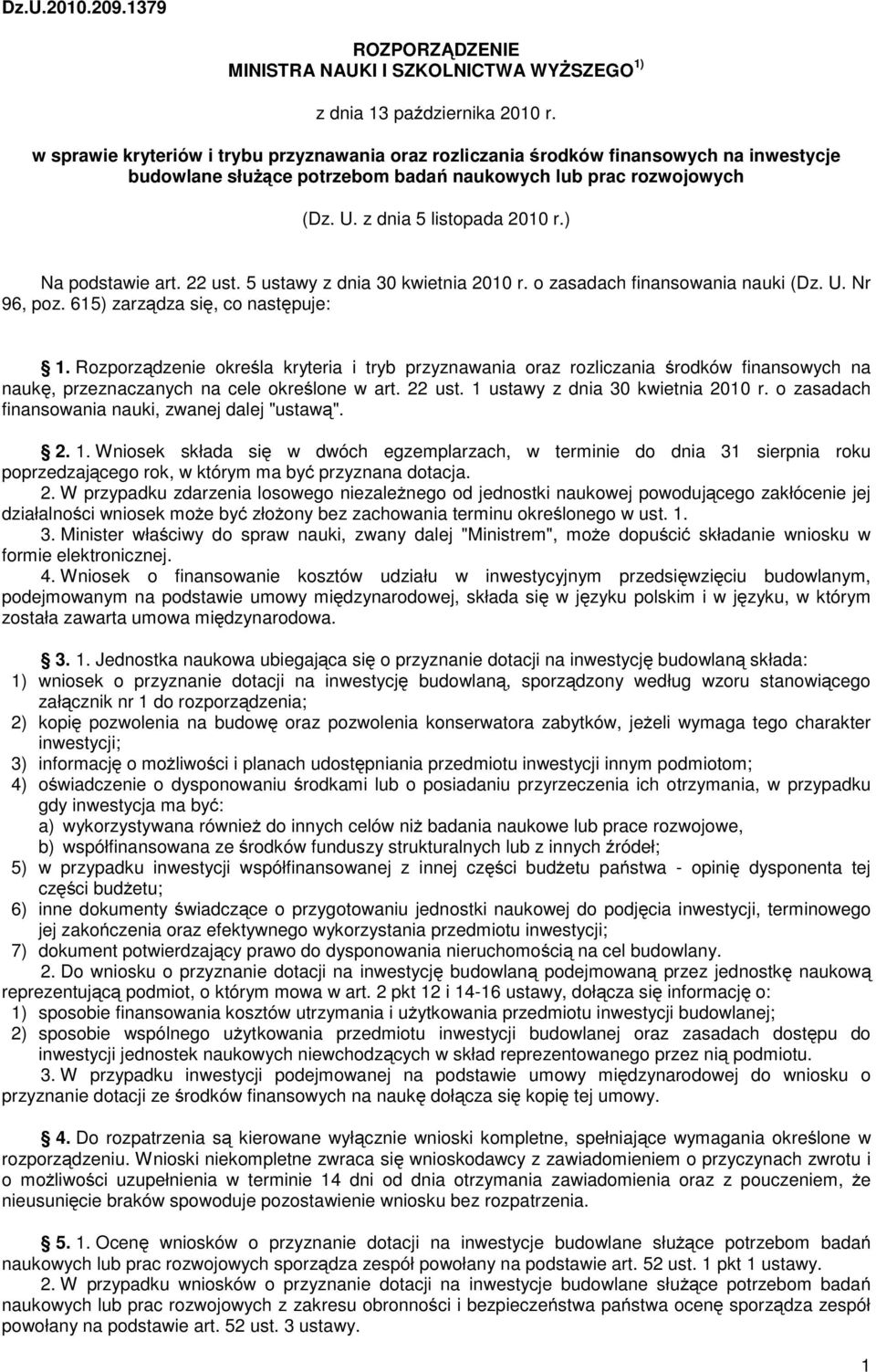 ) Na podstawie art. 22 ust. 5 ustawy z dnia 30 kwietnia 2010 r. o zasadach finansowania nauki (Dz. U. Nr 96, poz. 615) zarządza się, co następuje: 1.