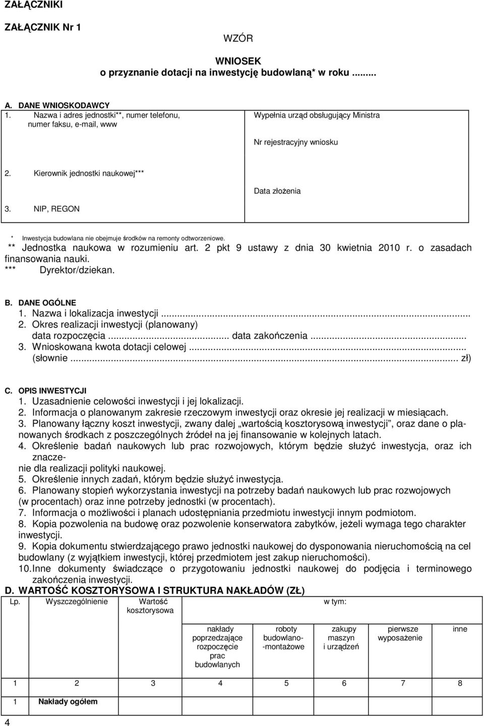 NIP, REGON * Inwestycja budowlana nie obejmuje środków na remonty odtworzeniowe. ** Jednostka naukowa w rozumieniu art. 2 pkt 9 ustawy z dnia 30 kwietnia 2010 r. o zasadach finansowania nauki.