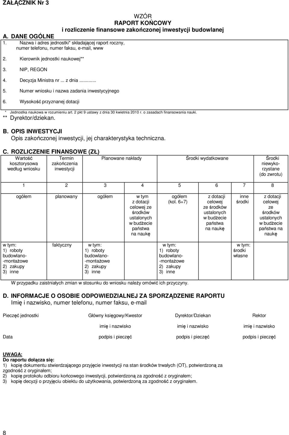 Numer wniosku i nazwa zadania inwestycyjnego 6. Wysokość przyznanej dotacji * Jednostka naukowa w rozumieniu art. 2 pkt 9 ustawy z dnia 30 kwietnia 2010 r. o zasadach finansowania nauki.