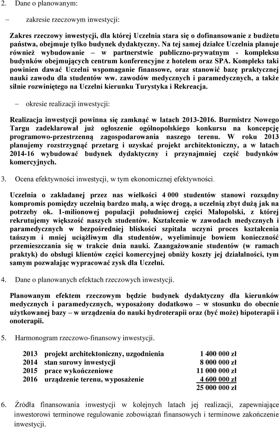 Kompleks taki powinien dawać Uczelni wspomaganie finansowe, oraz stanowić bazę praktycznej nauki zawodu dla studentów ww.