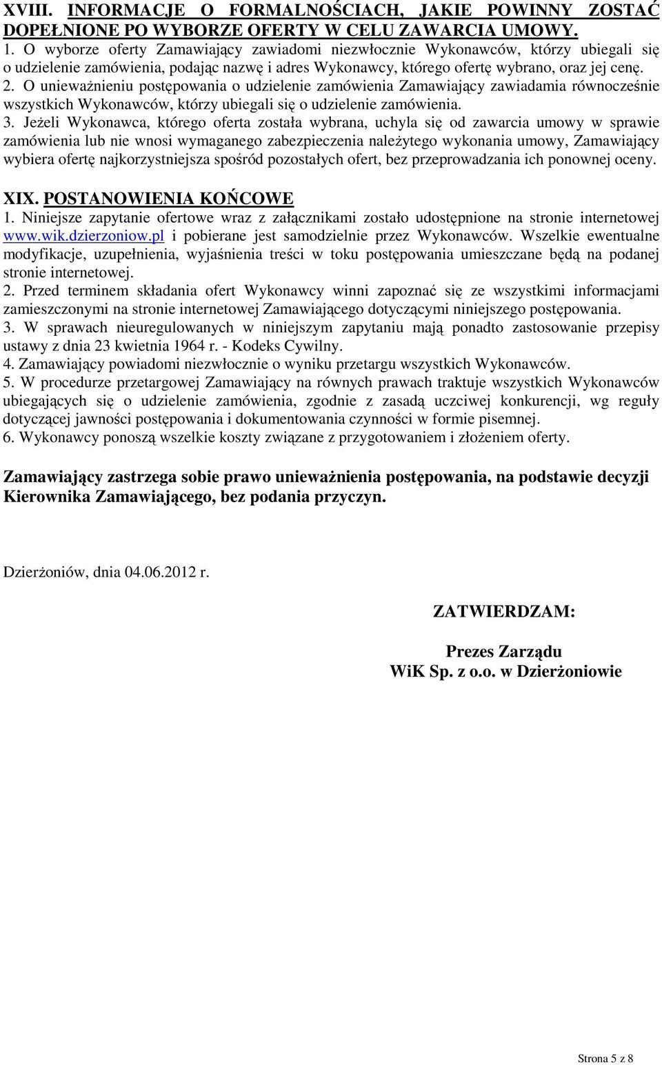 O unieważnieniu postępowania o udzielenie zamówienia Zamawiający zawiadamia równocześnie wszystkich Wykonawców, którzy ubiegali się o udzielenie zamówienia. 3.