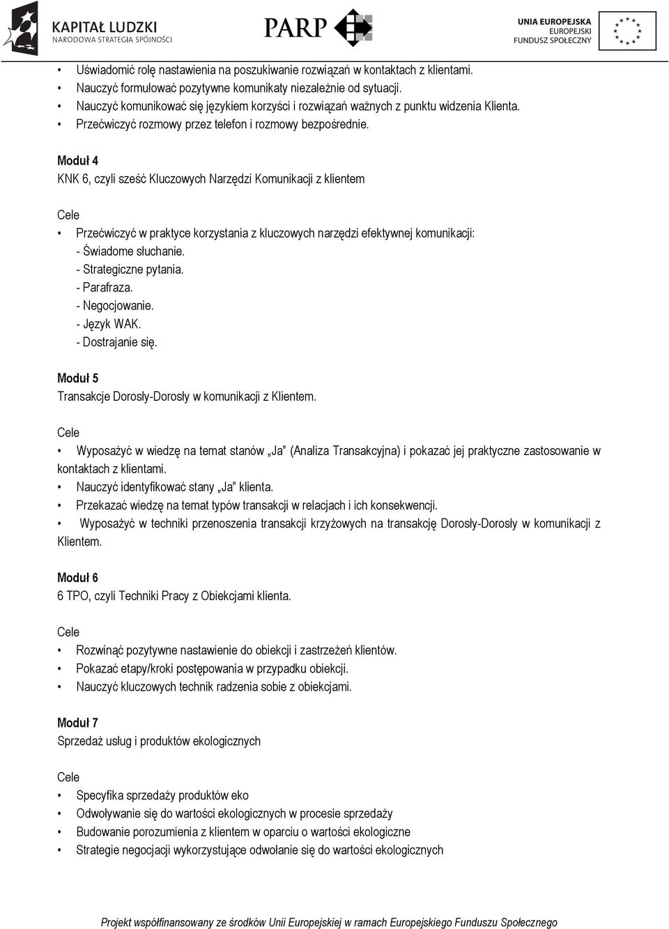 Moduł 4 KNK 6, czyli sześć Kluczowych Narzędzi Komunikacji z klientem Przećwiczyć w praktyce korzystania z kluczowych narzędzi efektywnej komunikacji: - Świadome słuchanie. - Strategiczne pytania.