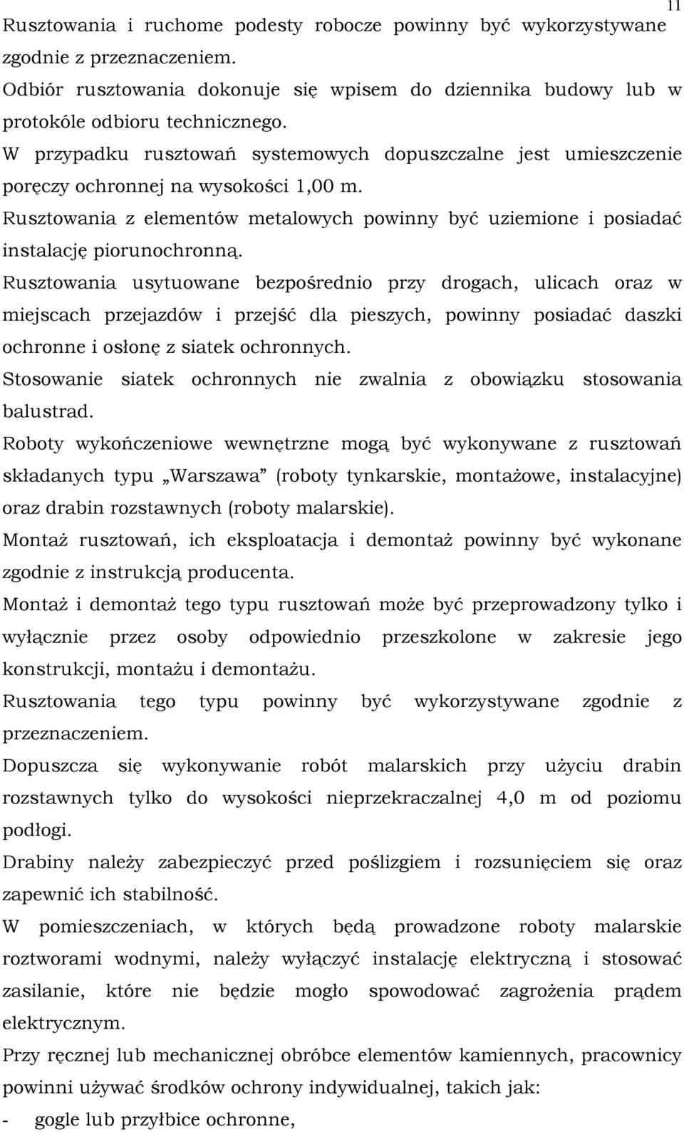 Rusztowania usytuowane bezpośrednio przy drogach, ulicach oraz w miejscach przejazdów i przejść dla pieszych, powinny posiadać daszki ochronne i osłonę z siatek ochronnych.