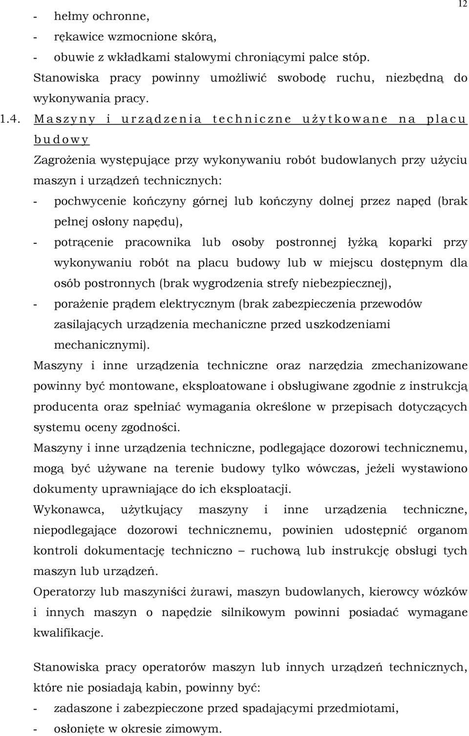 technicznych: - pochwycenie kończyny górnej lub kończyny dolnej przez napęd (brak pełnej osłony napędu), - potrącenie pracownika lub osoby postronnej łyŝką koparki przy wykonywaniu robót na placu