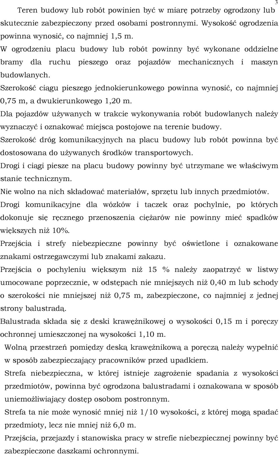 Szerokość ciągu pieszego jednokierunkowego powinna wynosić, co najmniej 0,75 m, a dwukierunkowego 1,20 m.