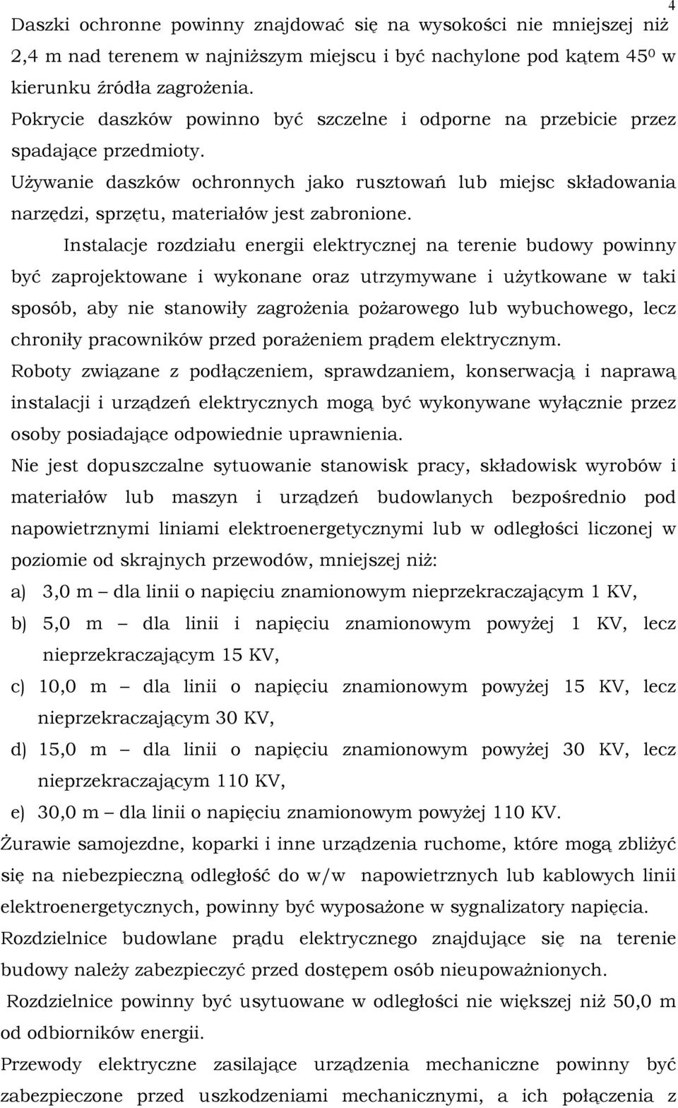 UŜywanie daszków ochronnych jako rusztowań lub miejsc składowania narzędzi, sprzętu, materiałów jest zabronione.
