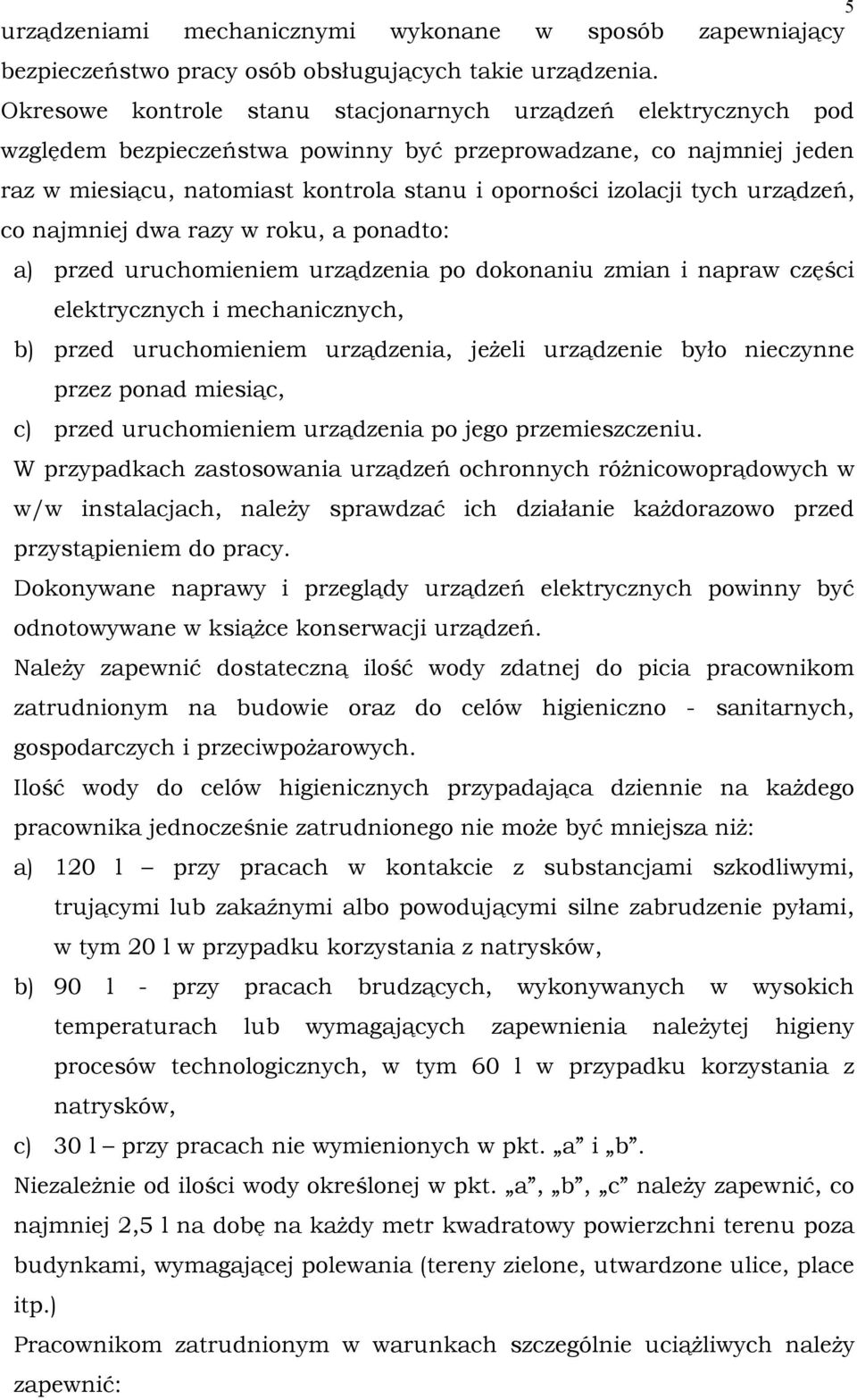 tych urządzeń, co najmniej dwa razy w roku, a ponadto: a) przed uruchomieniem urządzenia po dokonaniu zmian i napraw części elektrycznych i mechanicznych, b) przed uruchomieniem urządzenia, jeŝeli
