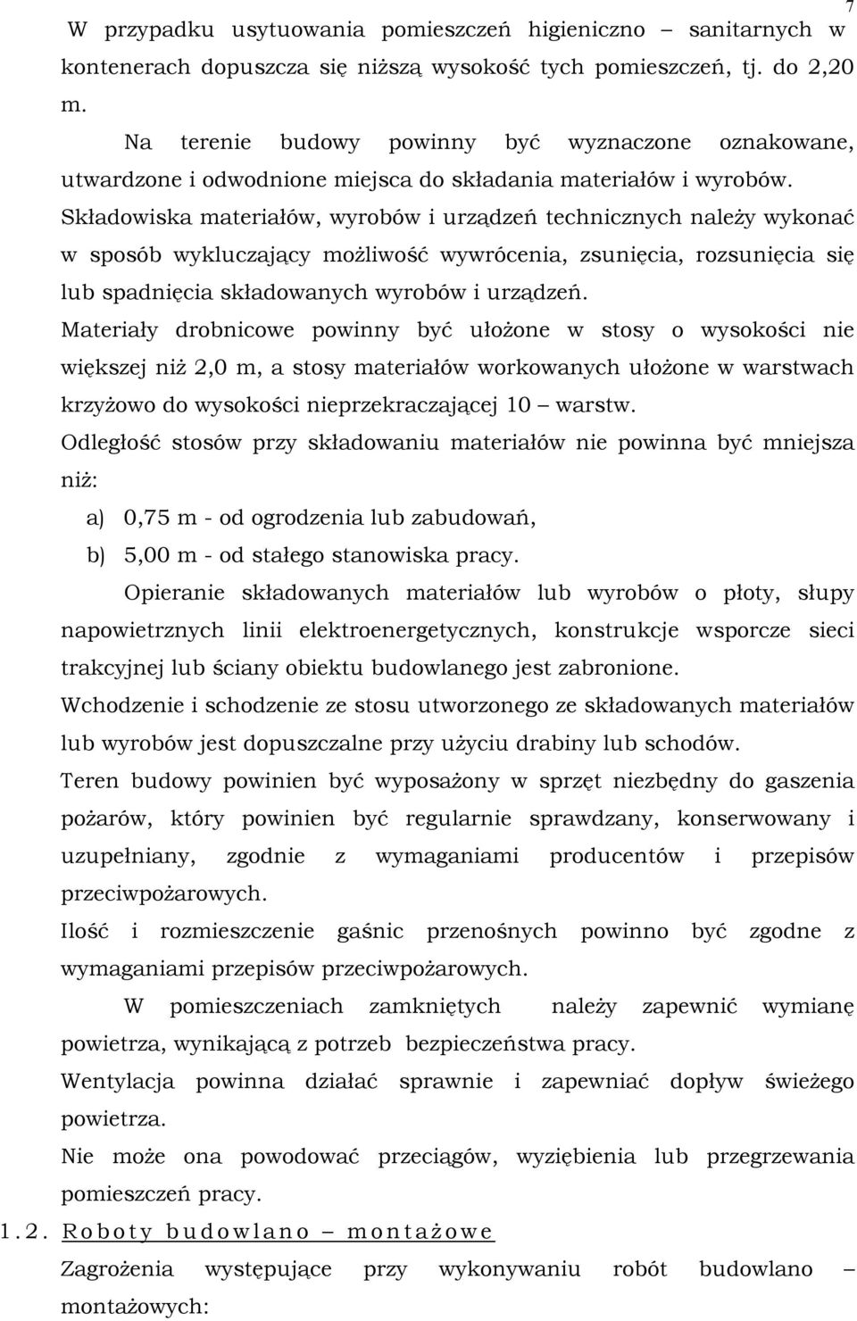 Składowiska materiałów, wyrobów i urządzeń technicznych naleŝy wykonać w sposób wykluczający moŝliwość wywrócenia, zsunięcia, rozsunięcia się lub spadnięcia składowanych wyrobów i urządzeń.