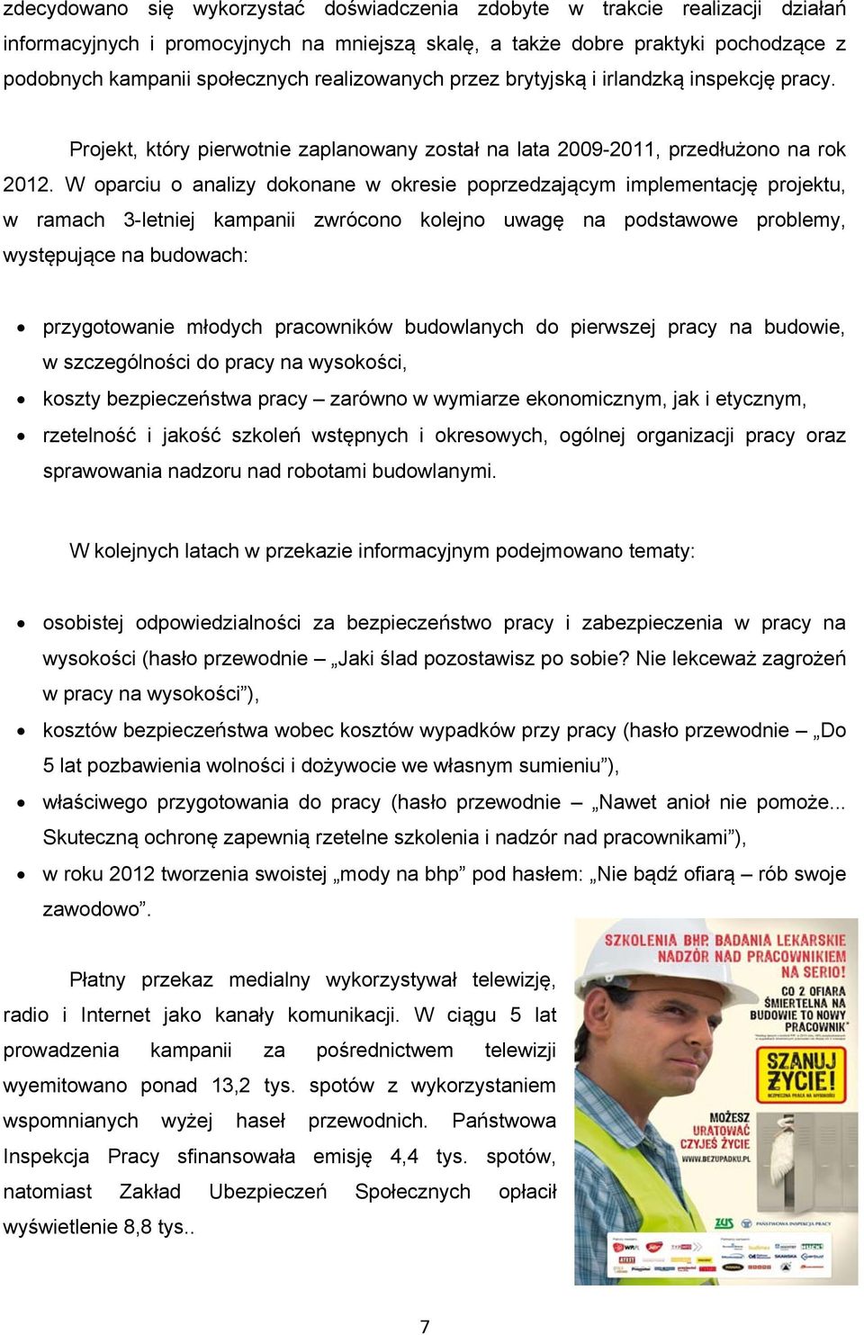 W oparciu o analizy dokonane w okresie poprzedzającym implementację projektu, w ramach 3-letniej kampanii zwrócono kolejno uwagę na podstawowe problemy, występujące na budowach: przygotowanie młodych