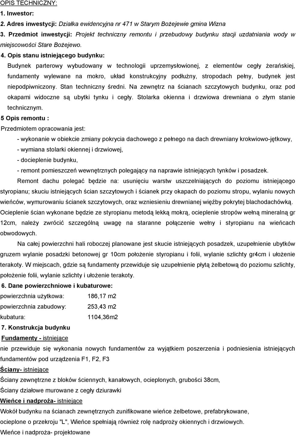 Opis stanu istniejącego budynku: Budynek parterowy wybudowany w technologii uprzemysłowionej, z elementów cegły żerańskiej, fundamenty wylewane na mokro, układ konstrukcyjny podłużny, stropodach