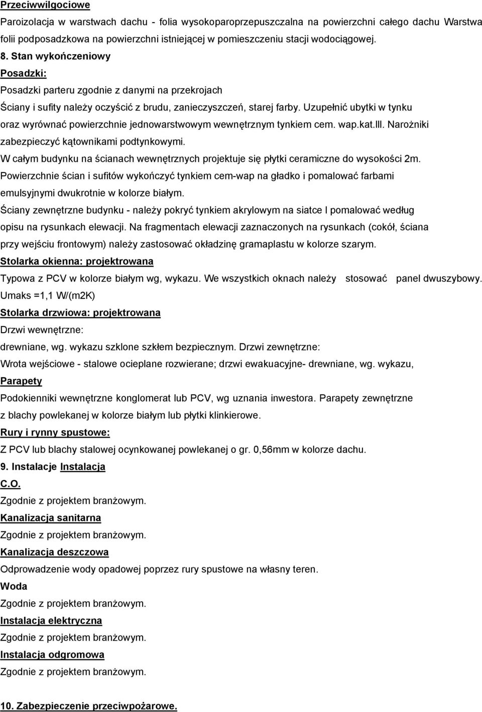 Uzupełnić ubytki w tynku oraz wyrównać powierzchnie jednowarstwowym wewnętrznym tynkiem cem. wap.kat.lll. Narożniki zabezpieczyć kątownikami podtynkowymi.
