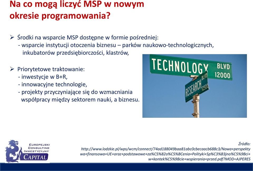 przedsiębiorczości, klastrów, Priorytetowe traktowanie: - inwestycje w B+R, - innowacyjne technologie, - projekty przyczyniające się do wzmacniania