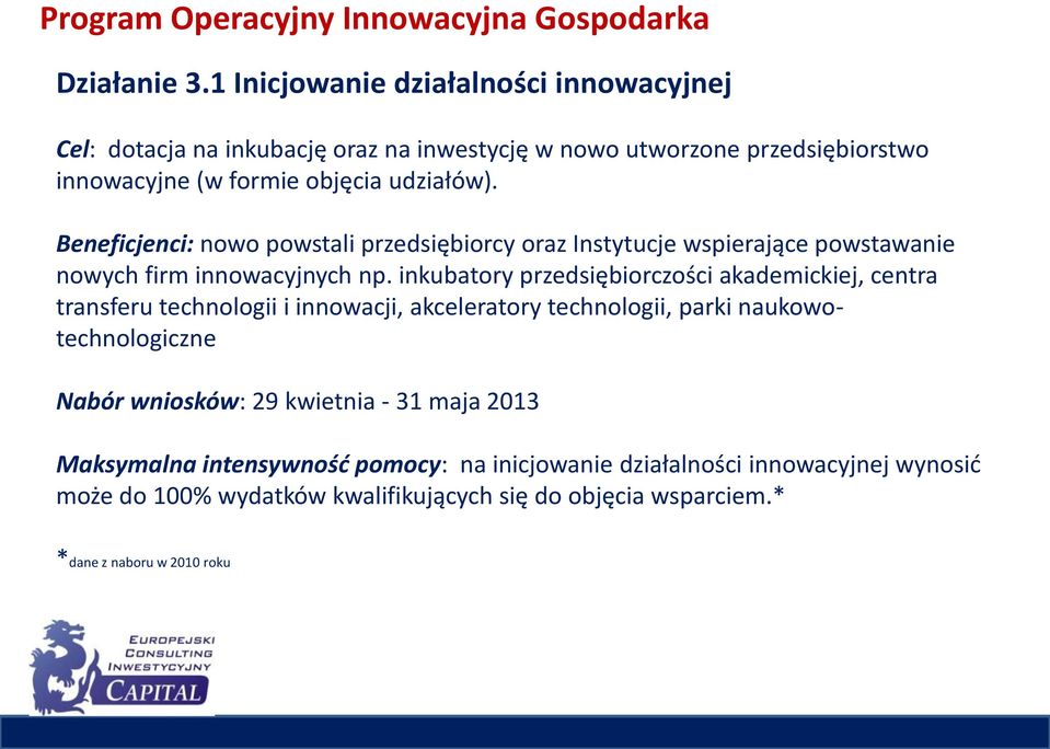 Beneficjenci: nowo powstali przedsiębiorcy oraz Instytucje wspierające powstawanie nowych firm innowacyjnych np.