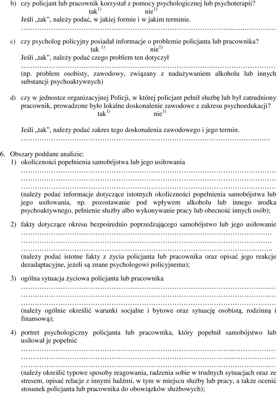 problem osobisty, zawodowy, związany z nadużywaniem alkoholu lub innych substancji psychoaktywnych) d) czy w jednostce organizacyjnej Policji, w której policjant pełnił służbę lub był zatrudniony