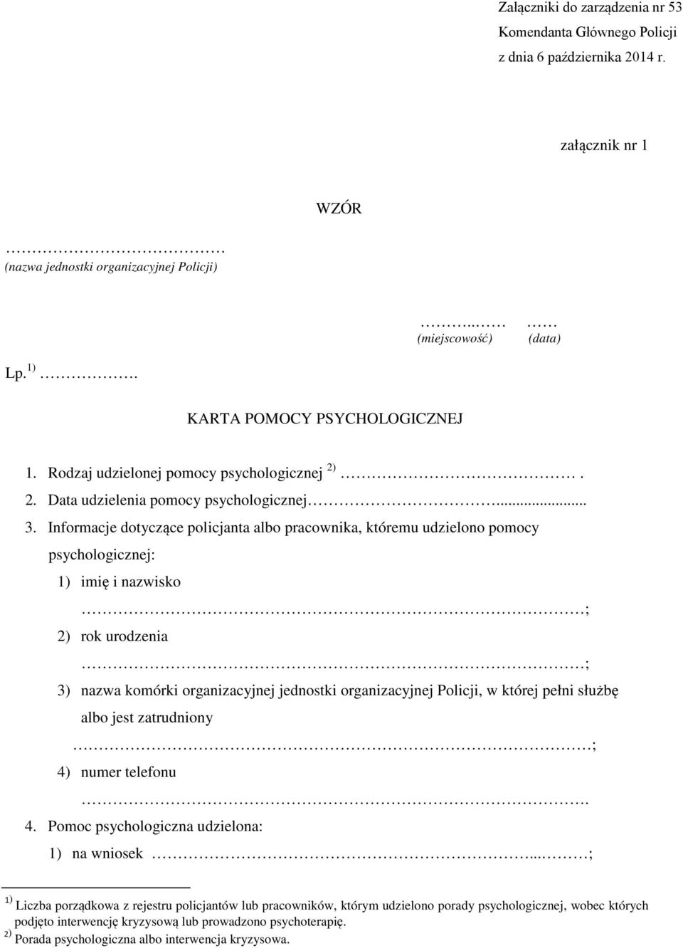 Informacje dotyczące policjanta albo pracownika, któremu udzielono pomocy psychologicznej: 1) imię i nazwisko ; 2) rok urodzenia ; 3) nazwa komórki organizacyjnej jednostki organizacyjnej Policji, w