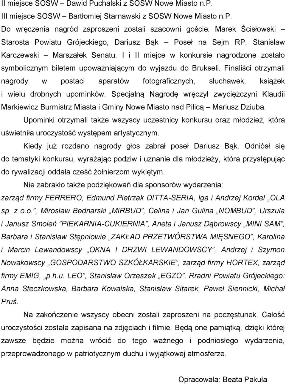 Do wręczenia nagród zaproszeni zostali szacowni goście: Marek Ścisłowski Starosta Powiatu Grójeckiego, Dariusz Bąk Poseł na Sejm RP, Stanisław Karczewski Marszałek Senatu.