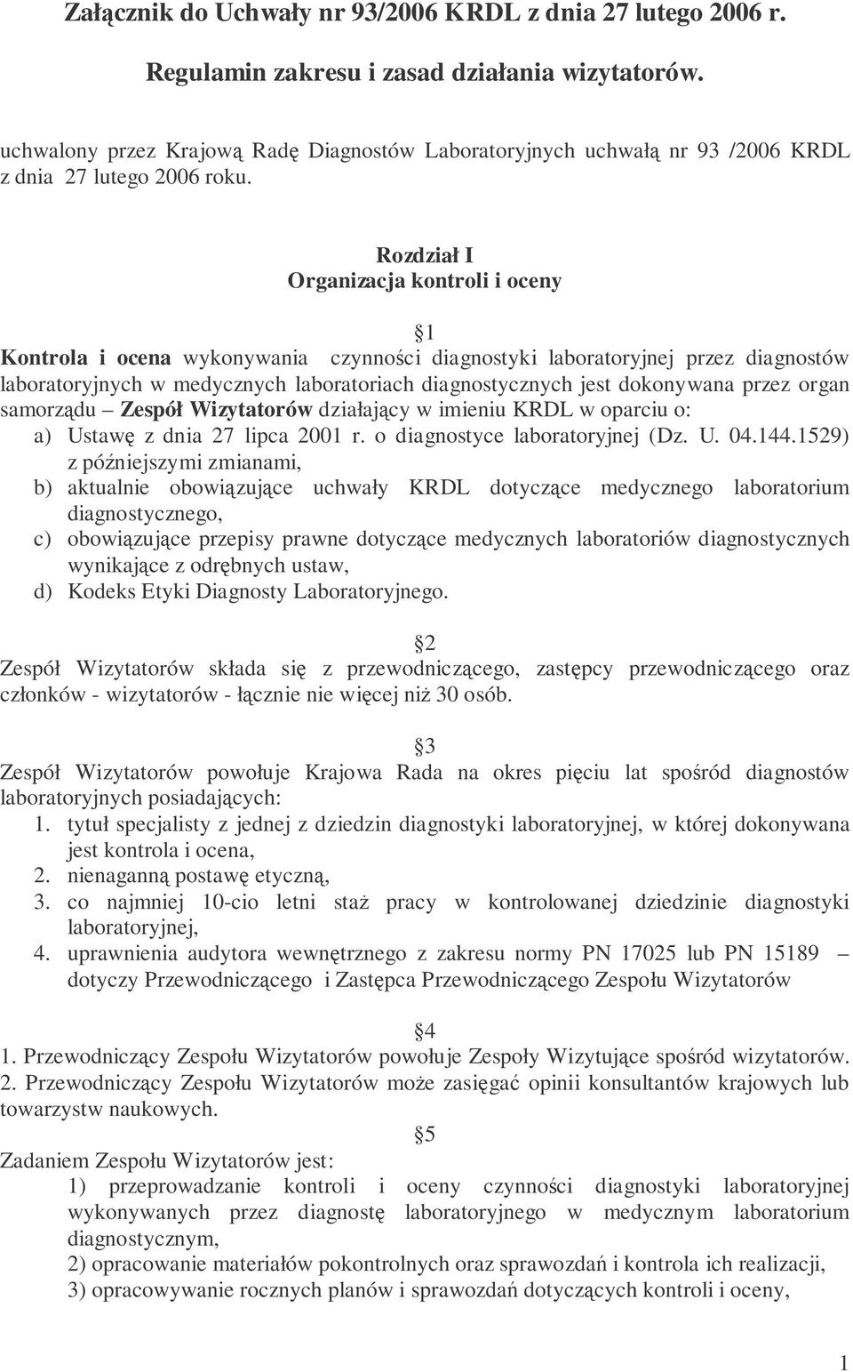 Rozdział I Organizacja kontroli i oceny 1 Kontrola i ocena wykonywania czynnoci diagnostyki laboratoryjnej przez diagnostów laboratoryjnych w medycznych laboratoriach diagnostycznych jest dokonywana