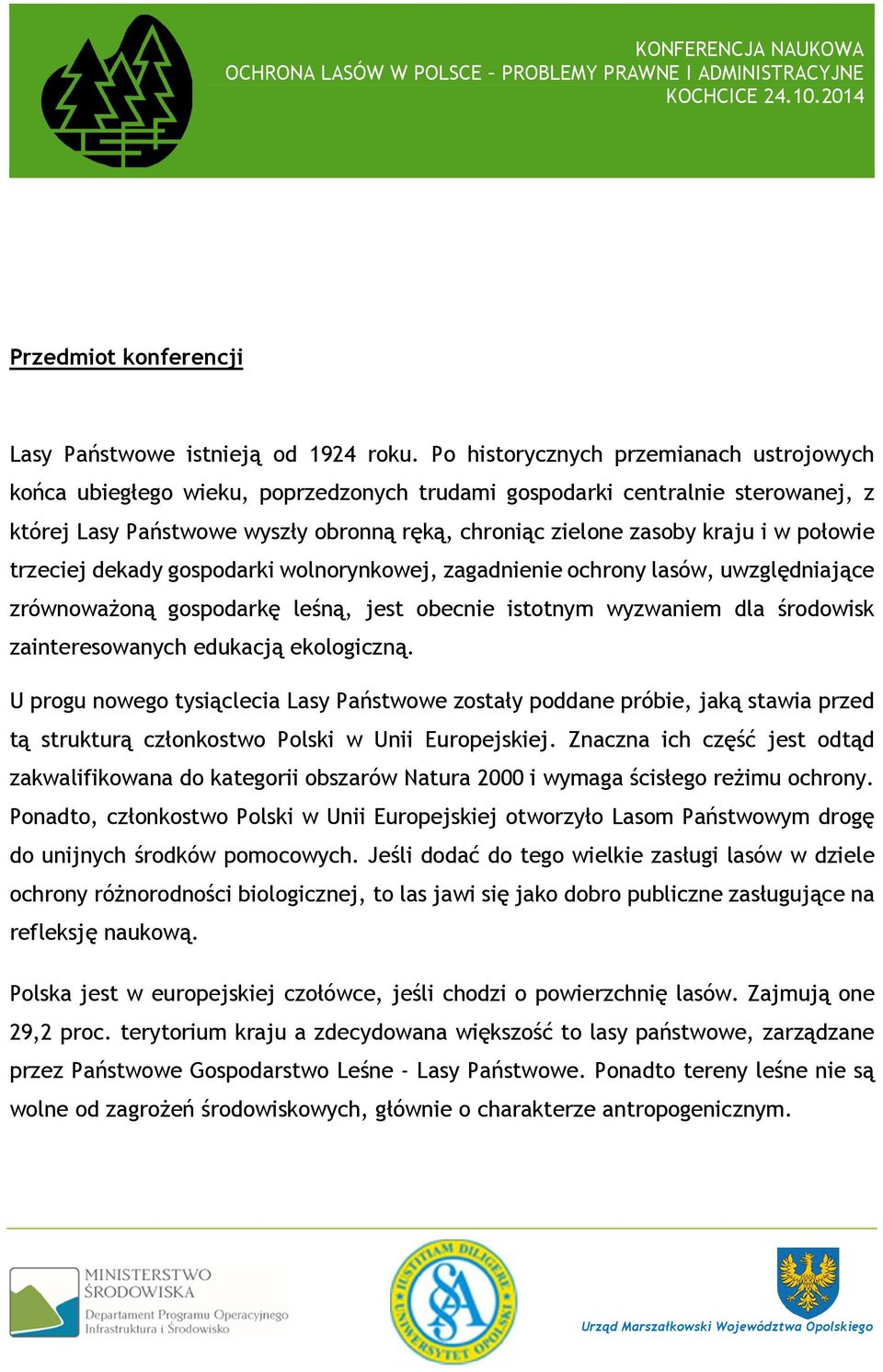 połowie trzeciej dekady gospodarki wolnorynkowej, zagadnienie ochrony lasów, uwzględniające zrównoważoną gospodarkę leśną, jest obecnie istotnym wyzwaniem dla środowisk zainteresowanych edukacją