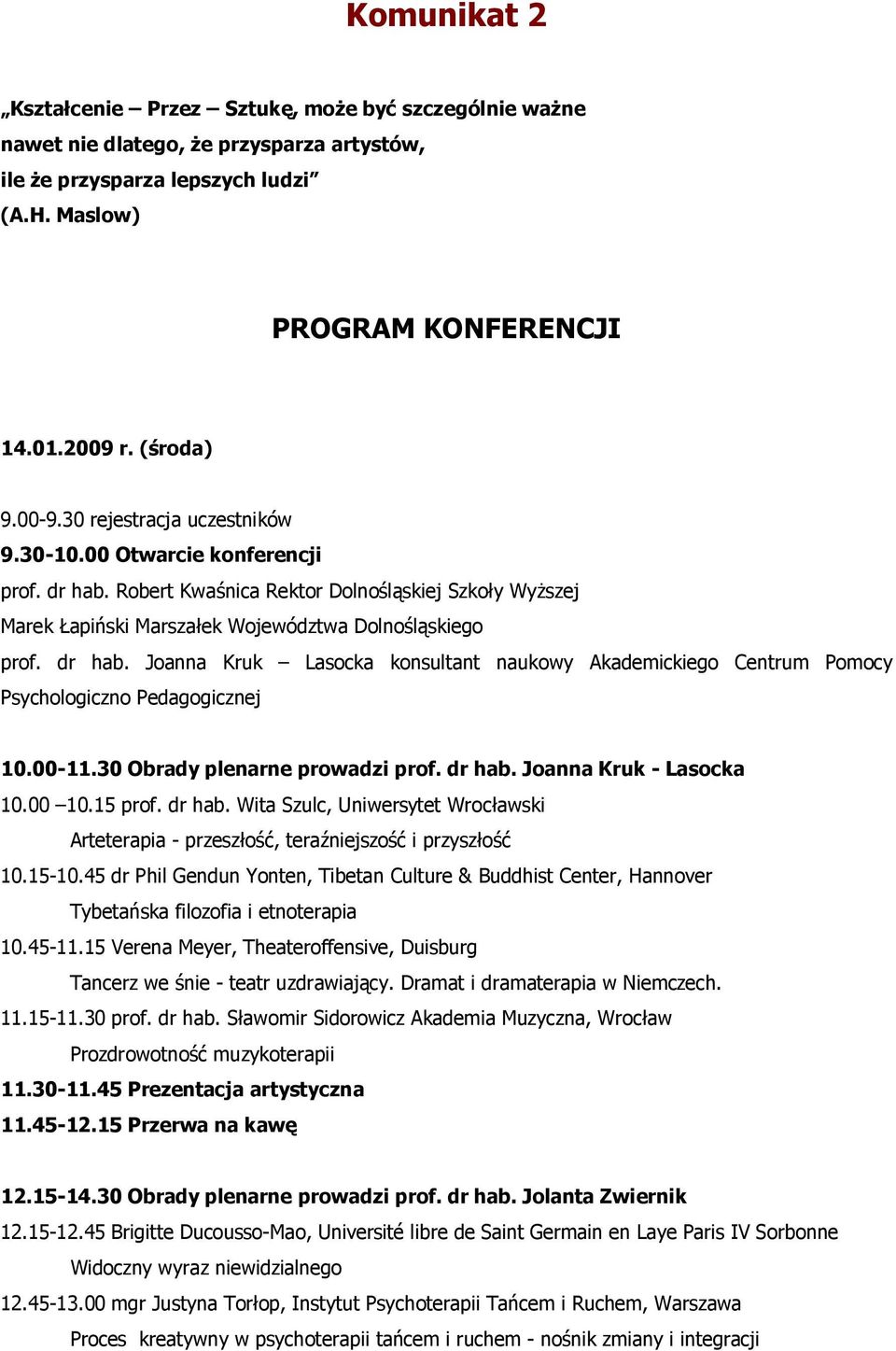 00-11.30 Obrady plenarne prowadzi prof. dr hab. Joanna Kruk - Lasocka 10.00 10.15 prof. dr hab. Wita Szulc, Uniwersytet Wrocławski Arteterapia - przeszłość, teraźniejszość i przyszłość 10.15-10.