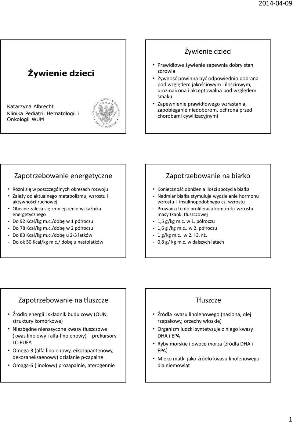 Różni się w poszczególnych okresach rozwoju Zależy od aktualnego metabolizmu, wzrostu i aktywności ruchowej Obecne zaleca się zmniejszenie wskaźnika energetycznego - Do 92 Kcal/kg m.c./dobę w 1 półroczu - Do 78 Kcal/kg m.