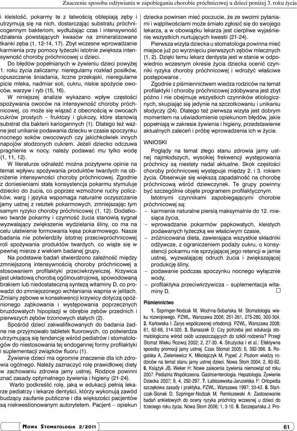 na zmineralizowane tkanki zęba (1, 12-14, 17). Zbyt wczesne wprowadzanie karmienia przy pomocy łyżeczki istotnie zwiększa intensywność choroby próchnicowej u dzieci.