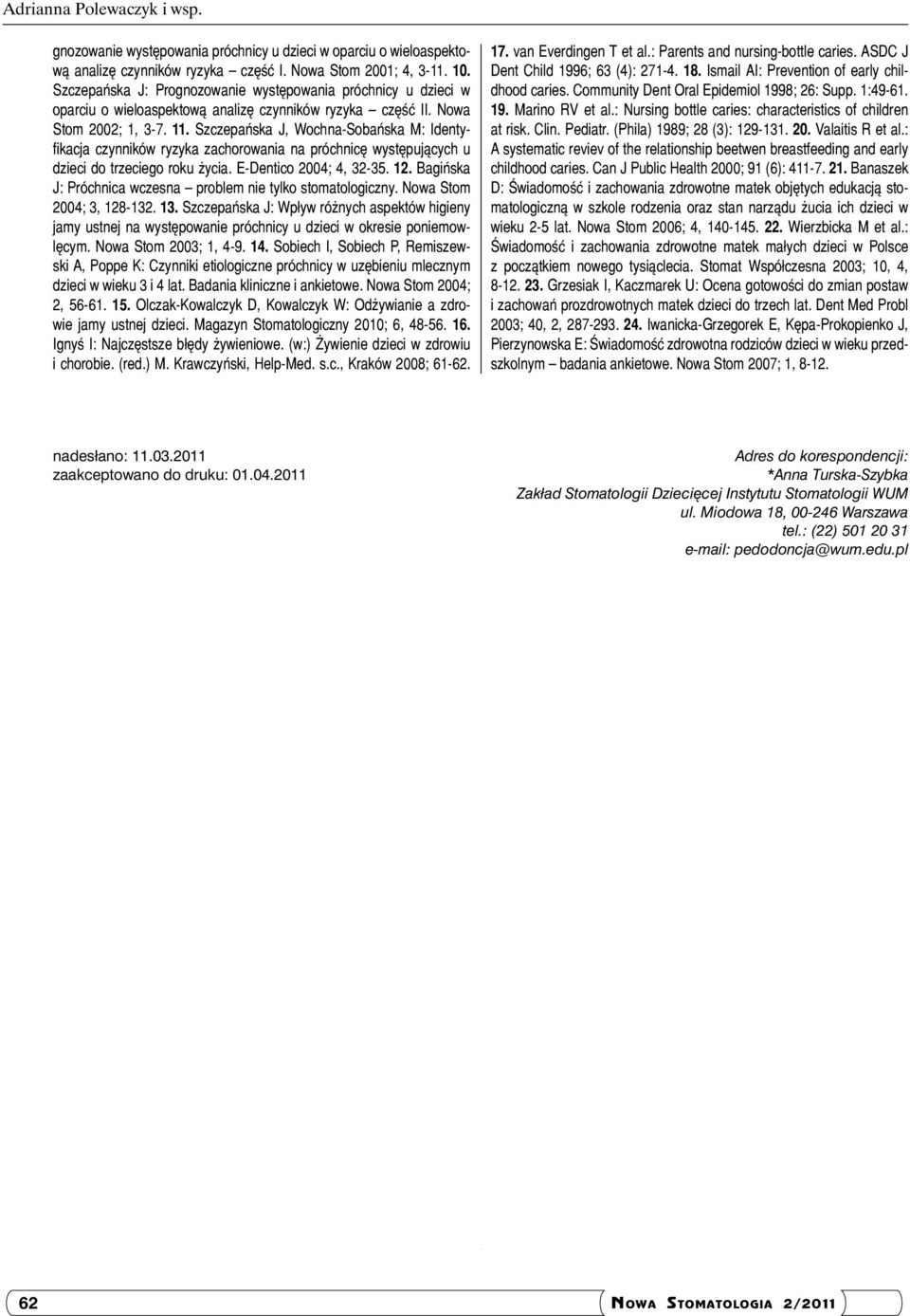 Szczepańska J, Wochna-Sobańska M: Identyfikacja czynników ryzyka zachorowania na próchnicę występujących u dzieci do trzeciego roku życia. E-Dentico 2004; 4, 32-35. 12.