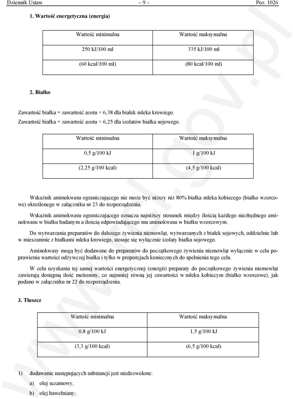 0,5 g/100 kj 1 g/100 kj (2,25 g/100 kcal) (4,5 g/100 kcal) Wskaźnik aminokwasu ograniczającego nie może być niższy niż 80% białka mleka kobiecego (białko wzorcowe) określonego w załączniku nr 23 do