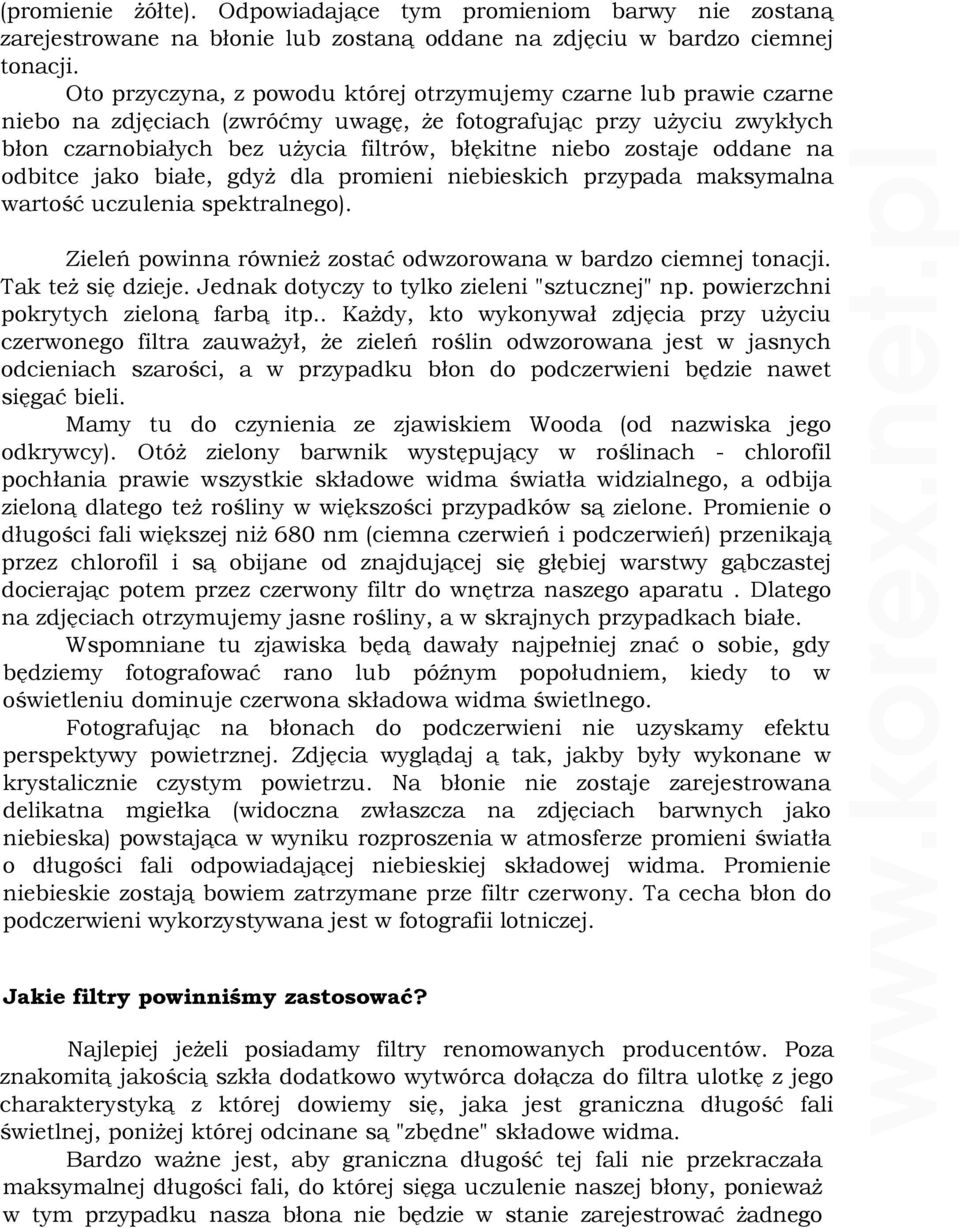 zostaje oddane na odbitce jako białe, gdyŝ dla promieni niebieskich przypada maksymalna wartość uczulenia spektralnego). Zieleń powinna równieŝ zostać odwzorowana w bardzo ciemnej tonacji.