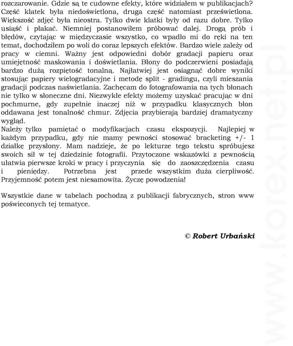 Drogą prób i błędów, czytając w międzyczasie wszystko, co wpadło mi do ręki na ten temat, dochodziłem po woli do coraz lepszych efektów. Bardzo wiele zaleŝy od pracy w ciemni.
