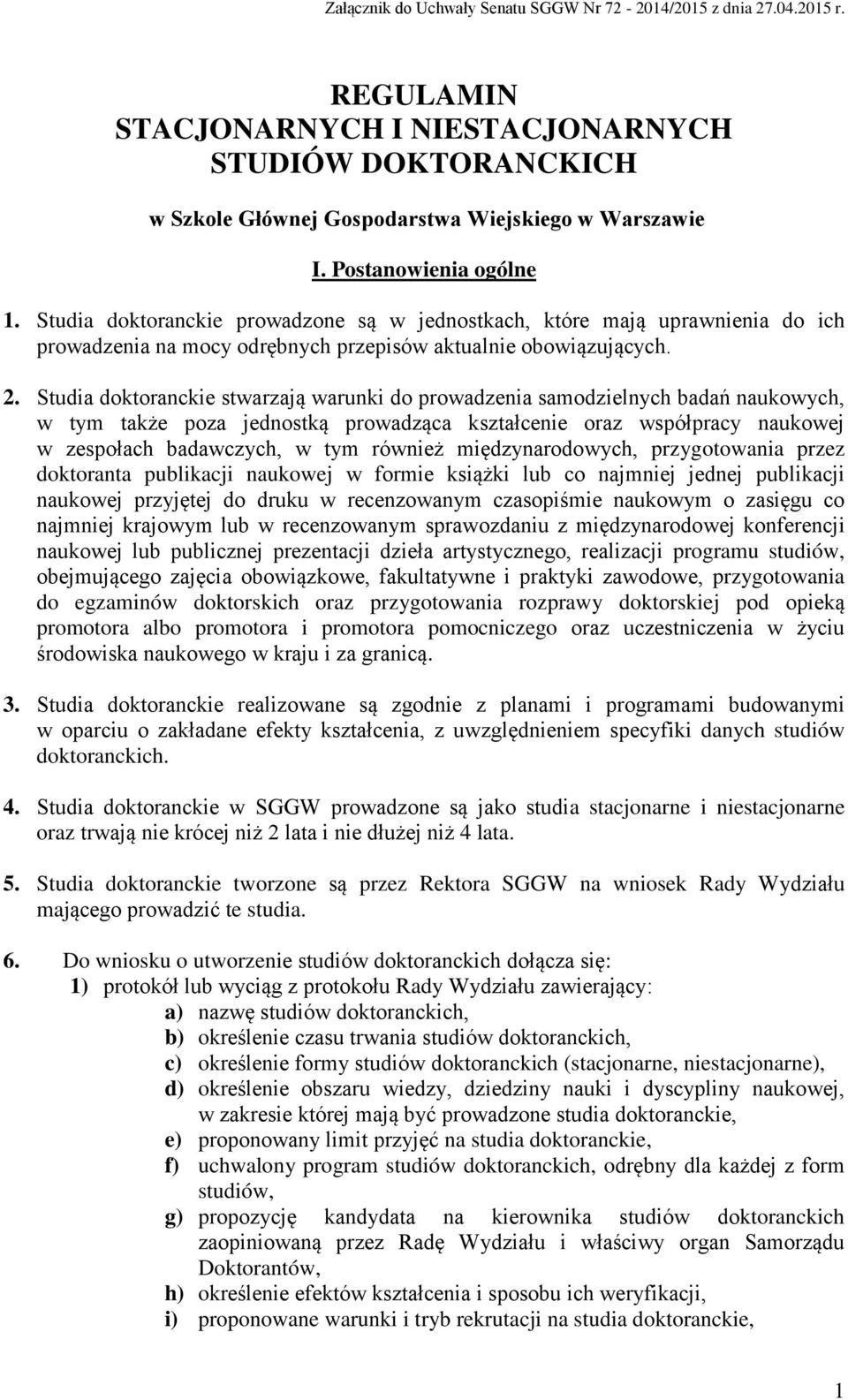 Studia doktoranckie stwarzają warunki do prowadzenia samodzielnych badań naukowych, w tym także poza jednostką prowadząca kształcenie oraz współpracy naukowej w zespołach badawczych, w tym również