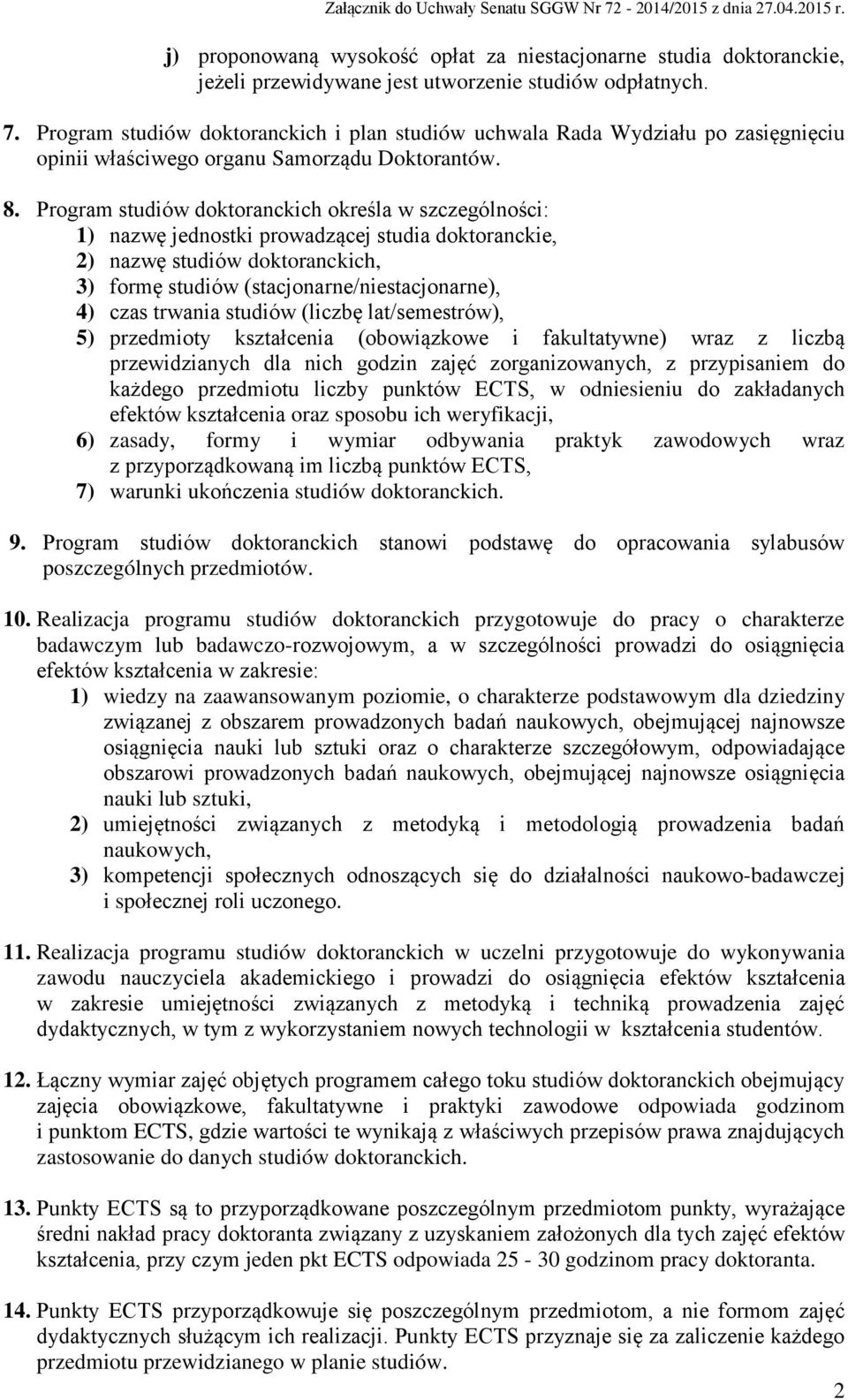 Program studiów doktoranckich określa w szczególności: 1) nazwę jednostki prowadzącej studia doktoranckie, 2) nazwę studiów doktoranckich, 3) formę studiów (stacjonarne/niestacjonarne), 4) czas
